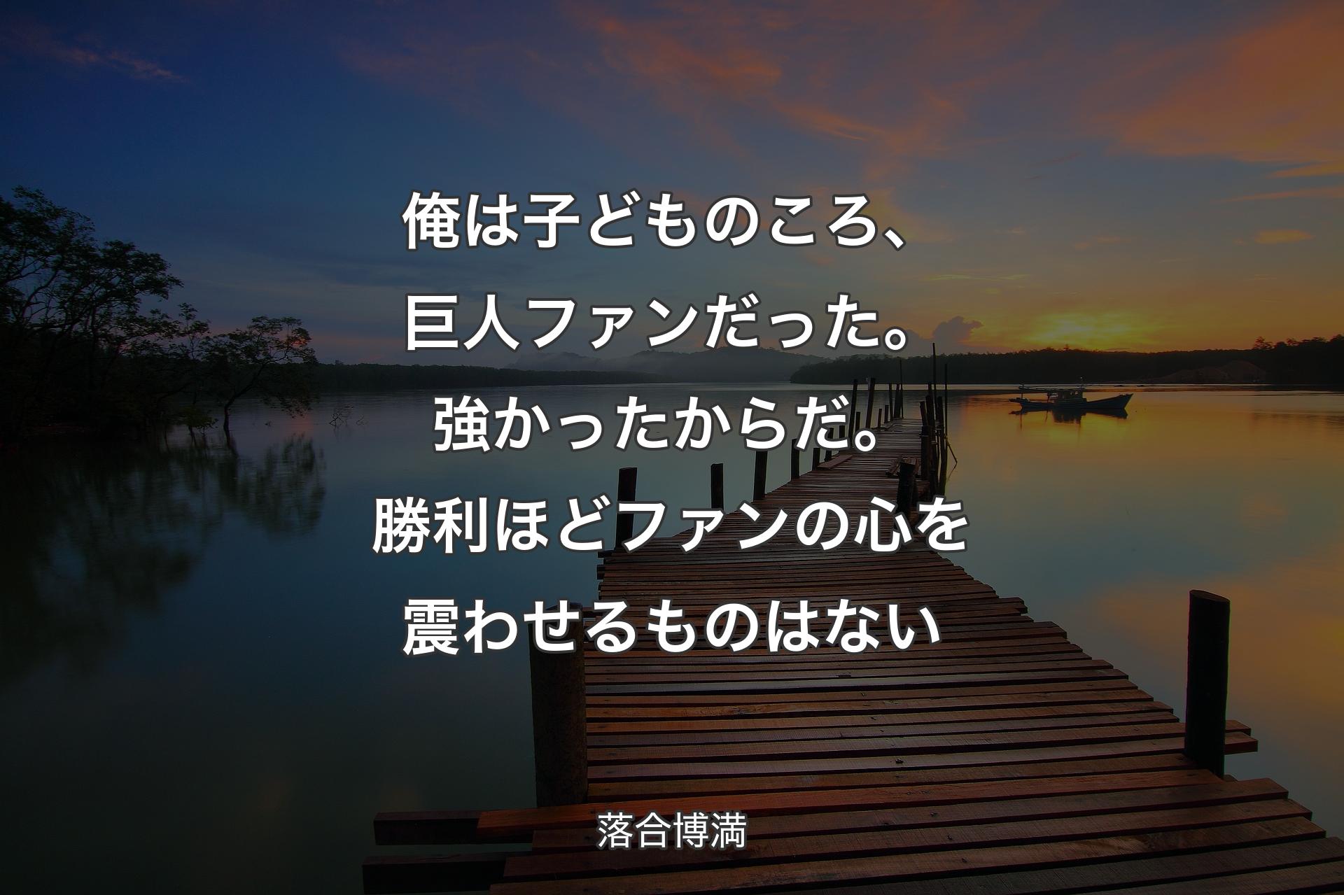 【背景3】俺は子どものこ�ろ、巨人ファンだった。強かったからだ。勝利ほどファンの心を震わせるものはない - 落合博満