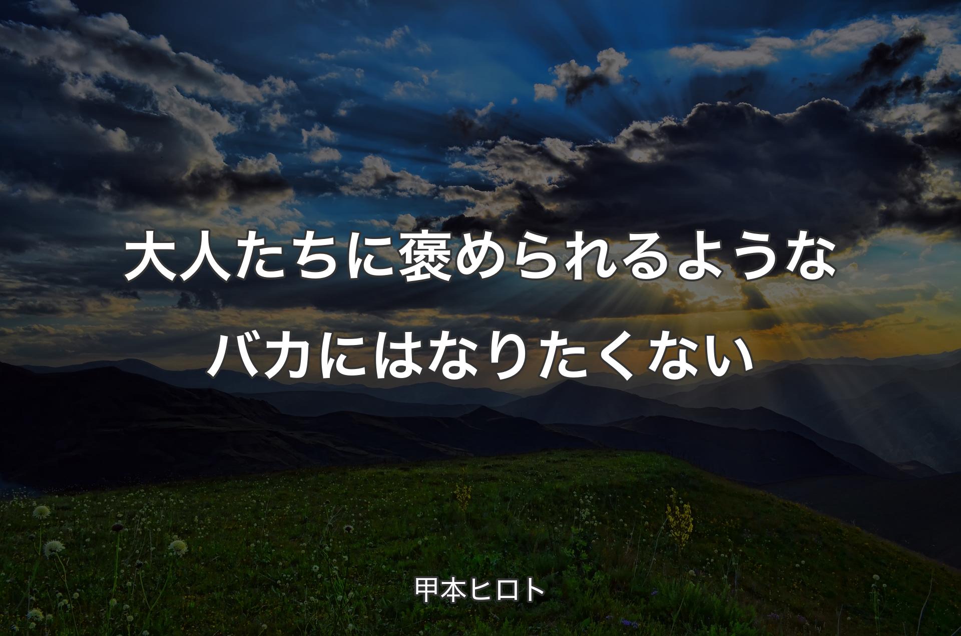 大人たちに褒められるようなバカにはなりたくない - 甲本ヒロト