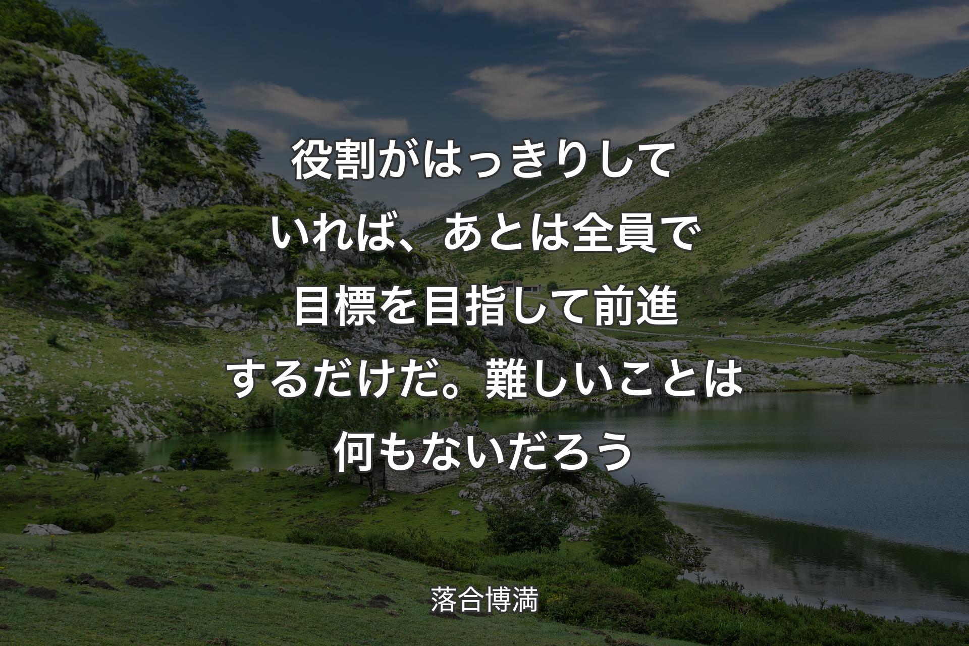 役割がはっきりしていれば、あとは全員で目標を��目指して前進するだけだ。難しいことは何もないだろう - 落合博満