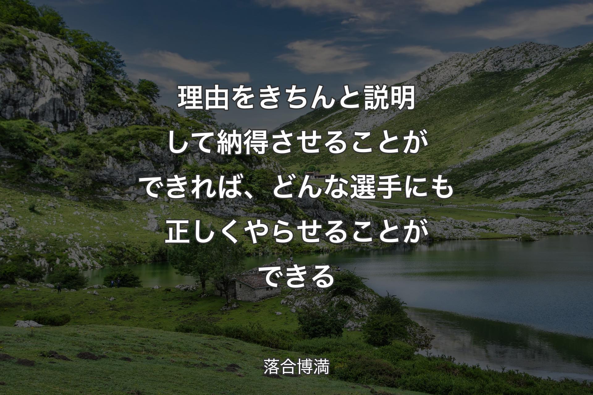 理由をきちんと説明して納得させることができれば、どんな選手にも正しくやらせることができる - 落合博満