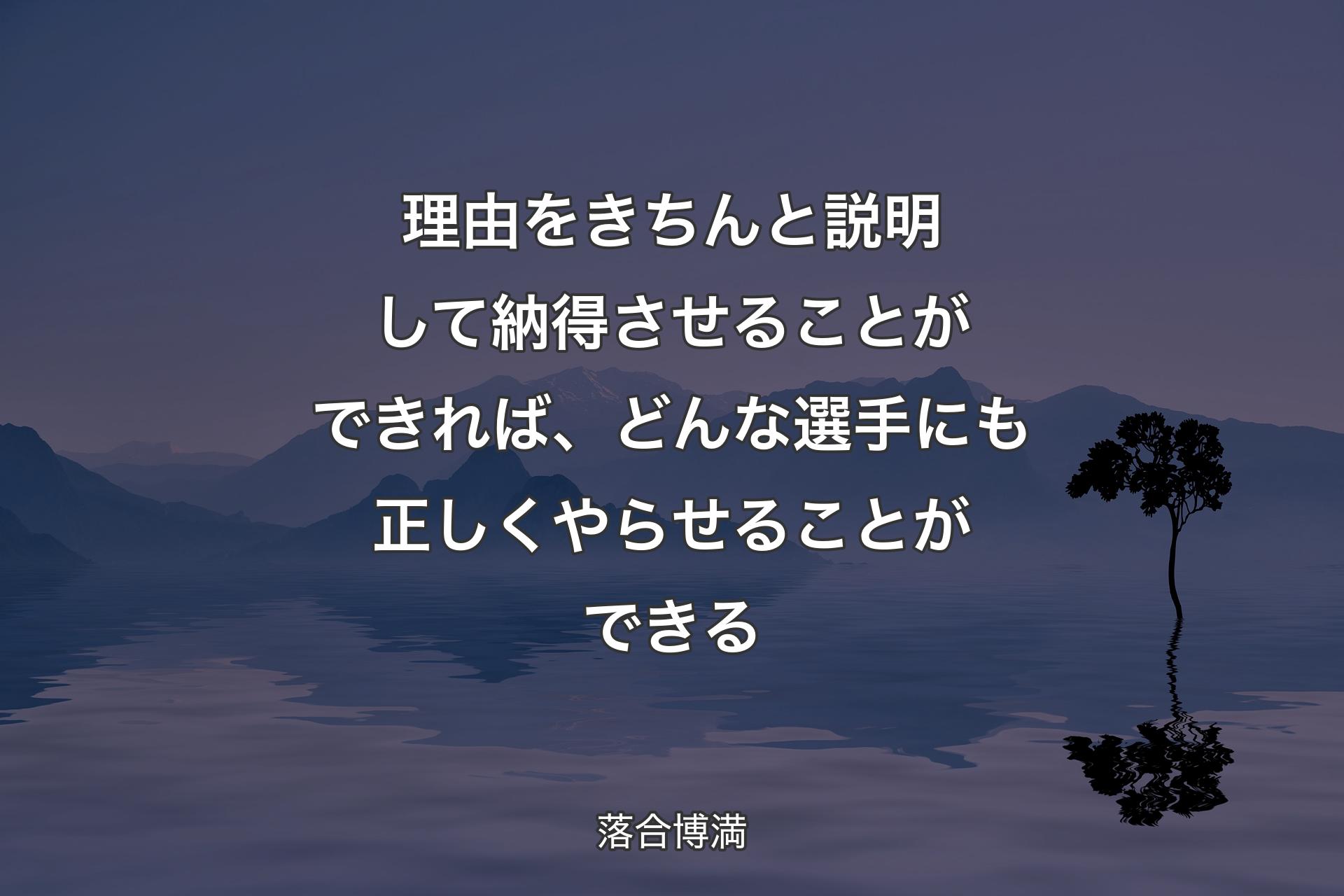 【背景4】理由をきちんと説明して納得させることができれば、どんな選手にも正しくやらせることができる - 落合博満