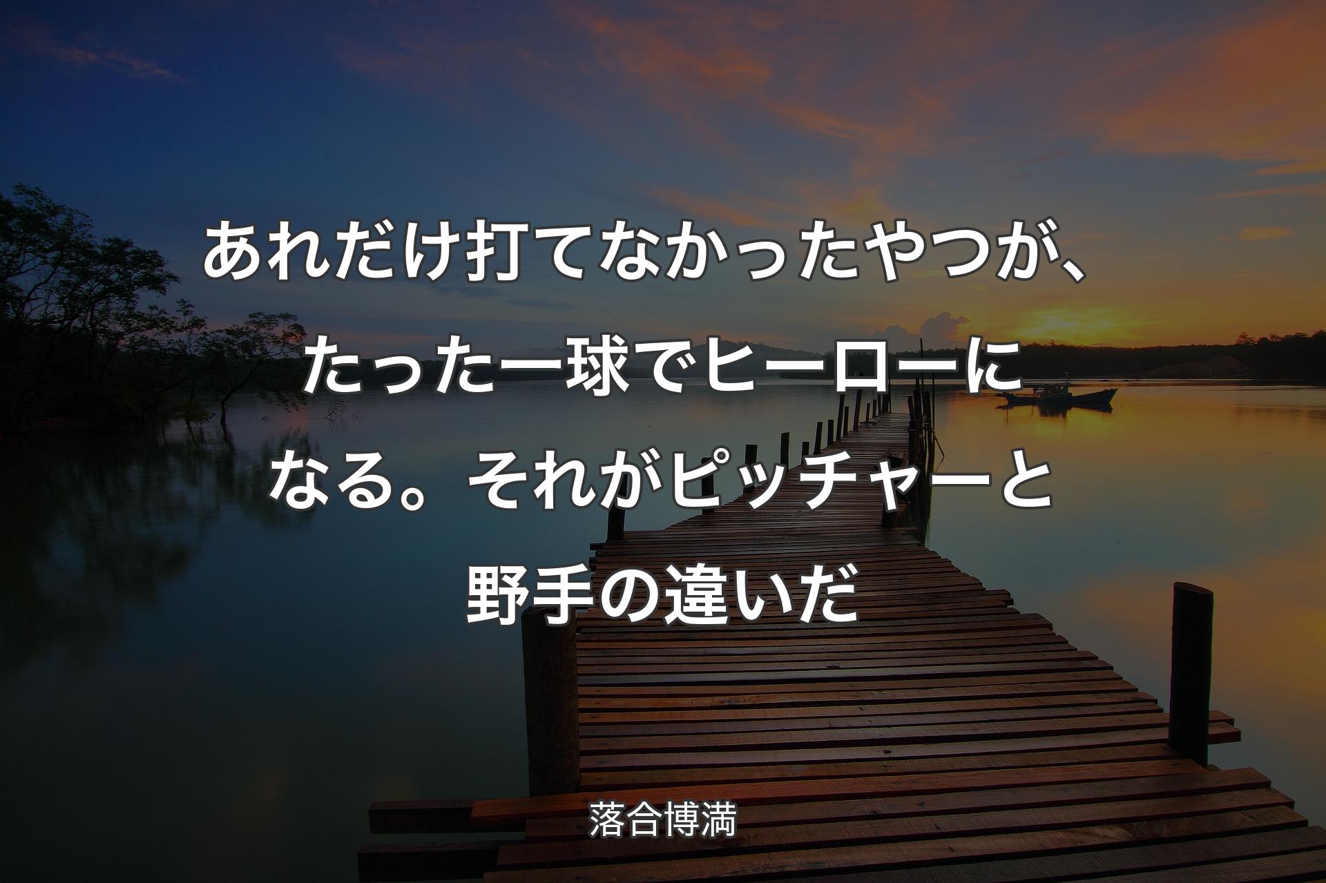 【背景3】あれだけ打てなかったやつが、たった�一球でヒーローになる。それがピッチャーと野手の違いだ - 落合博満