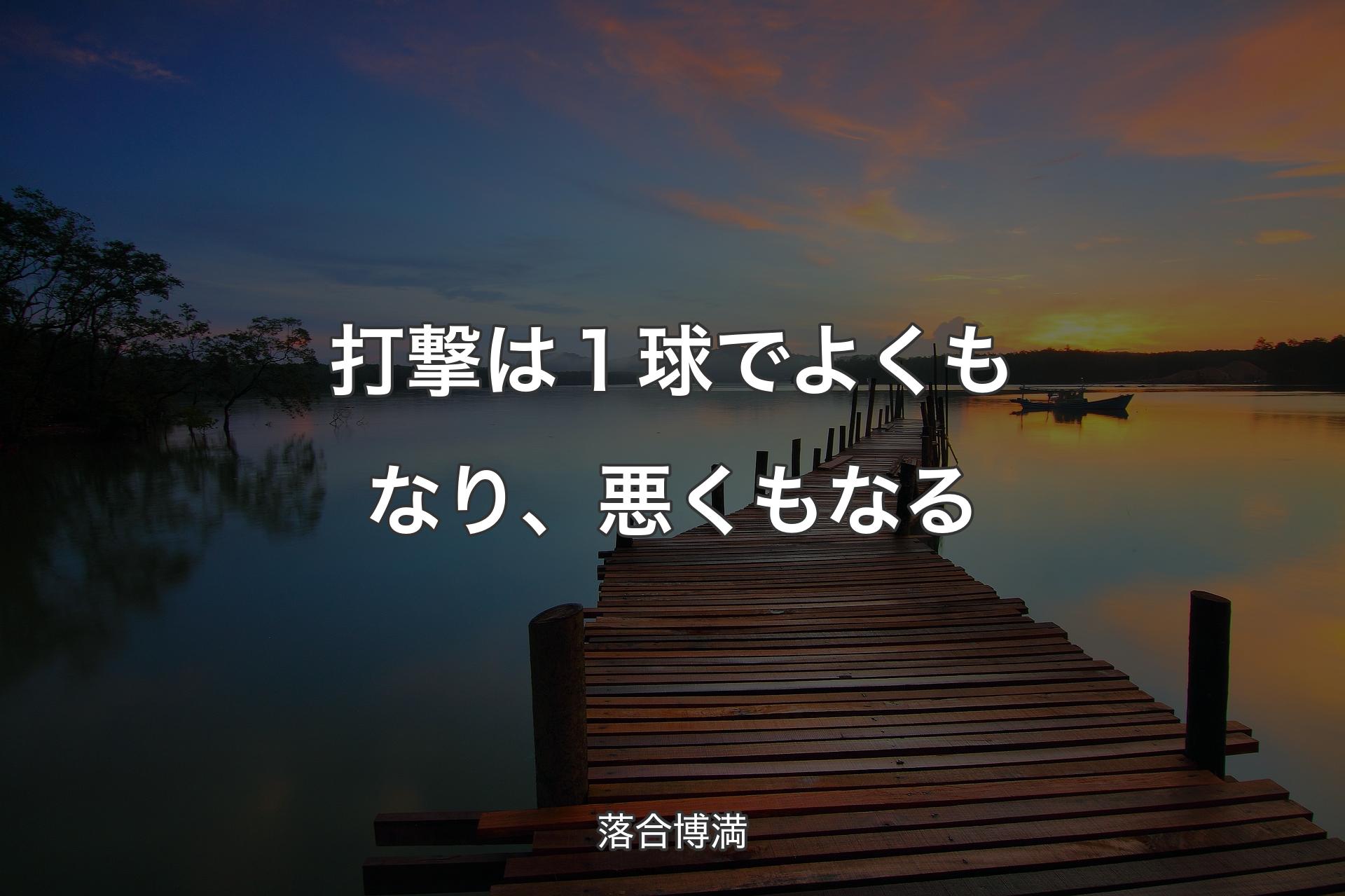 【背景3】打撃は１球でよくもなり、悪くもなる - 落合博満