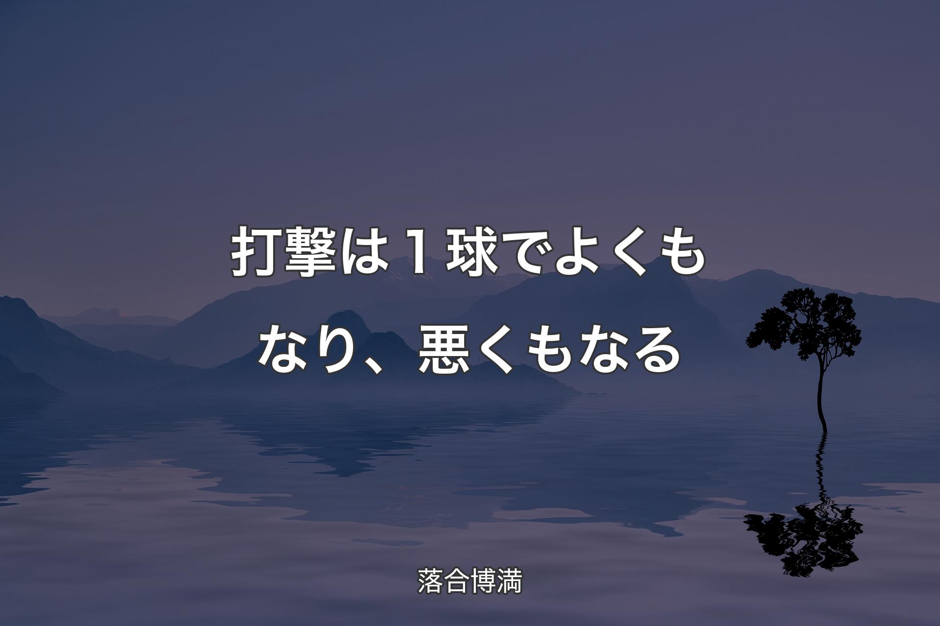 打撃は１球でよくもなり、悪くもなる - 落合博満