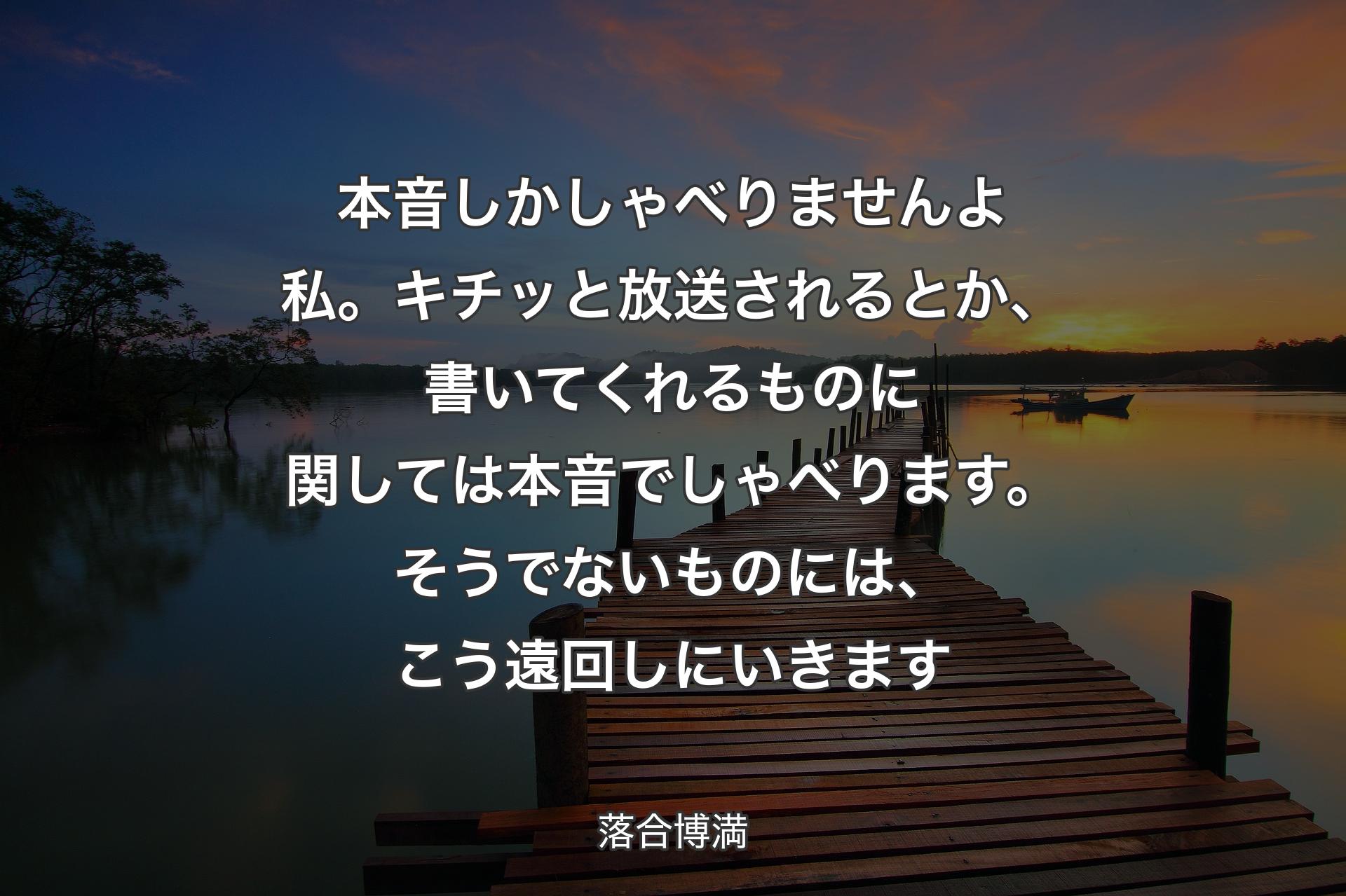 本音しかし��ゃべりませんよ私。キチッと放送されるとか、書いてくれるものに関しては本音でしゃべります。そうでないものには、こう遠回しにいきます - 落合博満