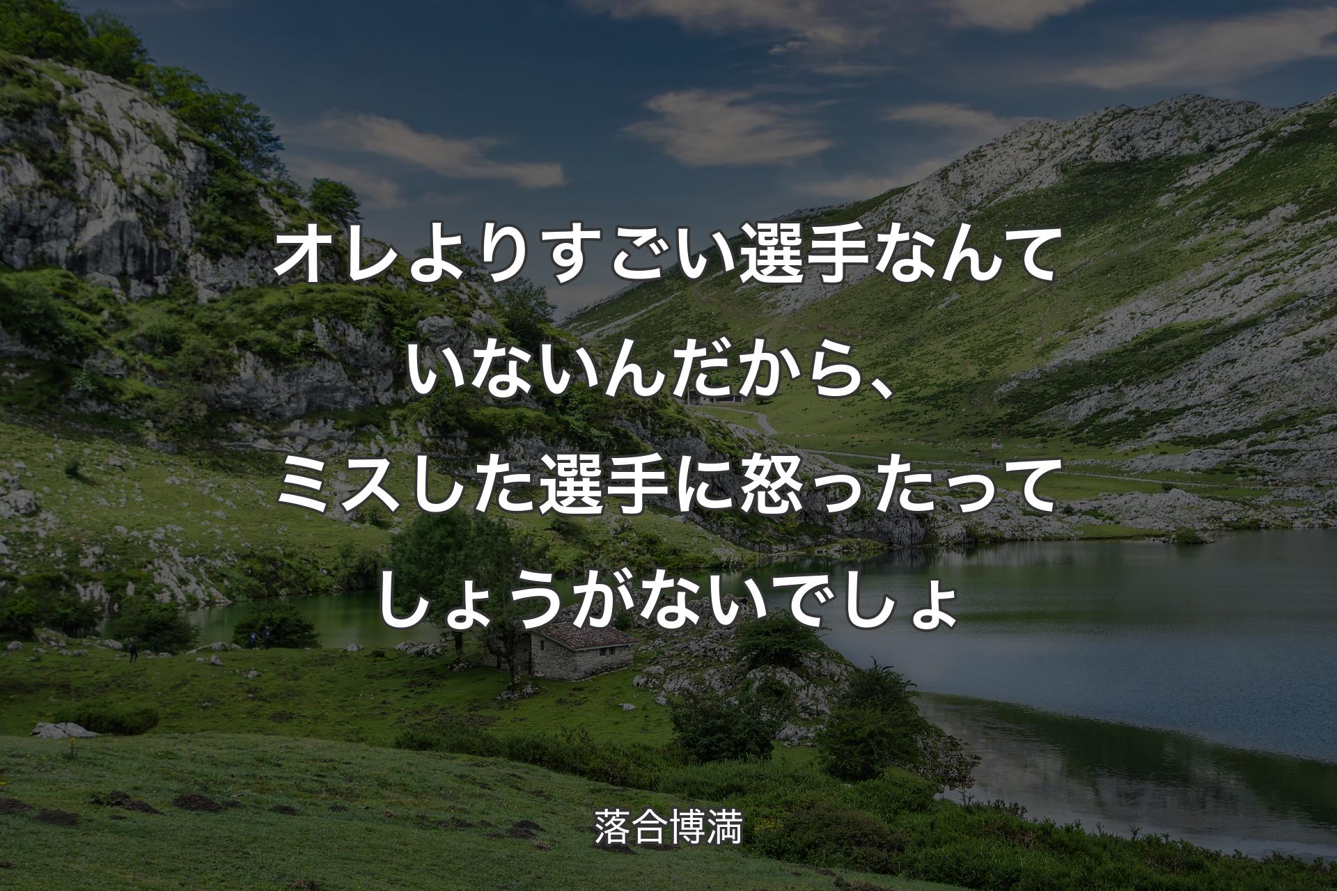 【背景1】オレよりすごい選手なんていないんだから、ミスした選手に怒ったってしょうがないでしょ - 落合博満