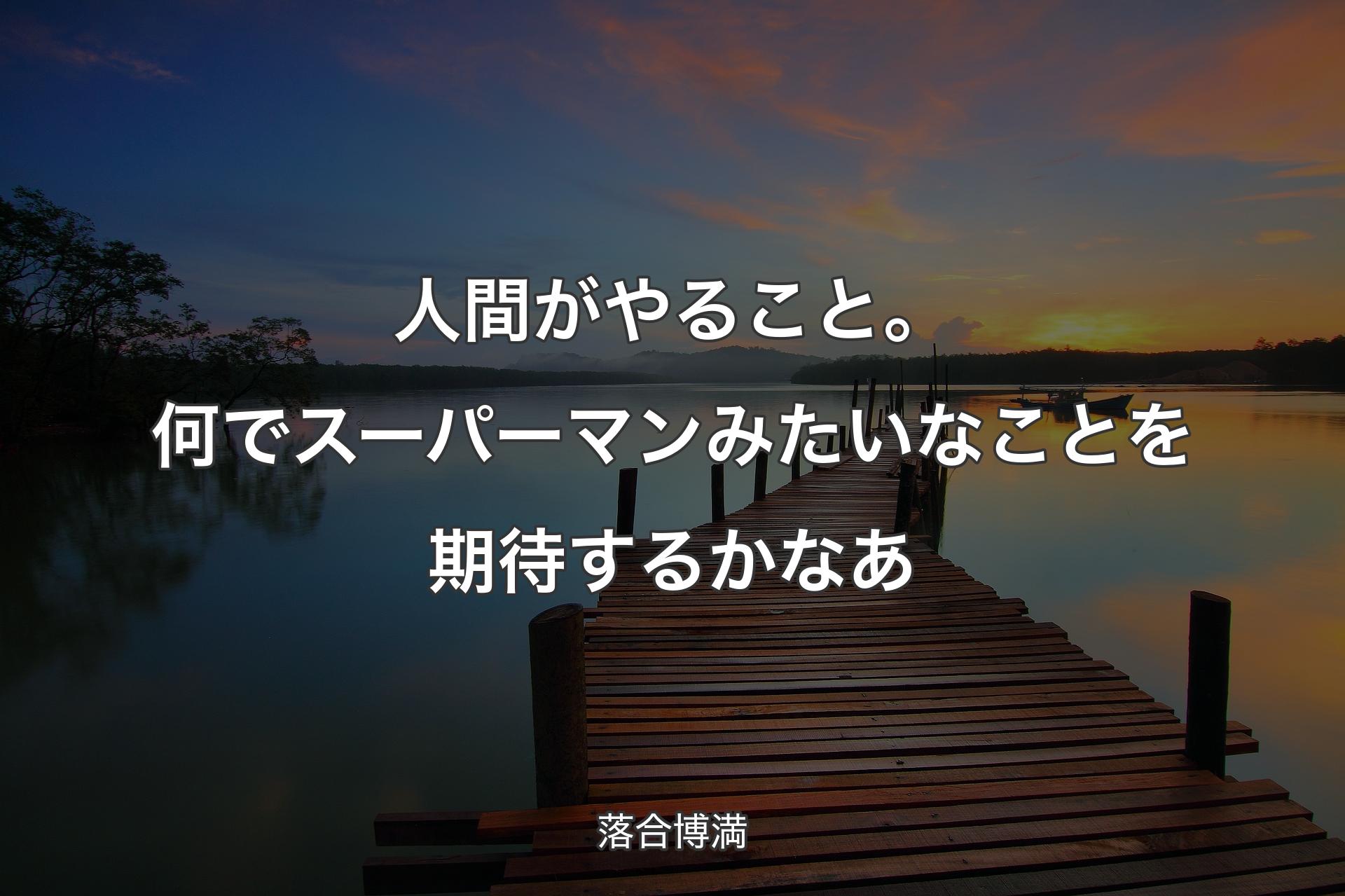 【背景3】人間がやること。何でスーパーマンみたいなことを期待するかなあ - 落合博満