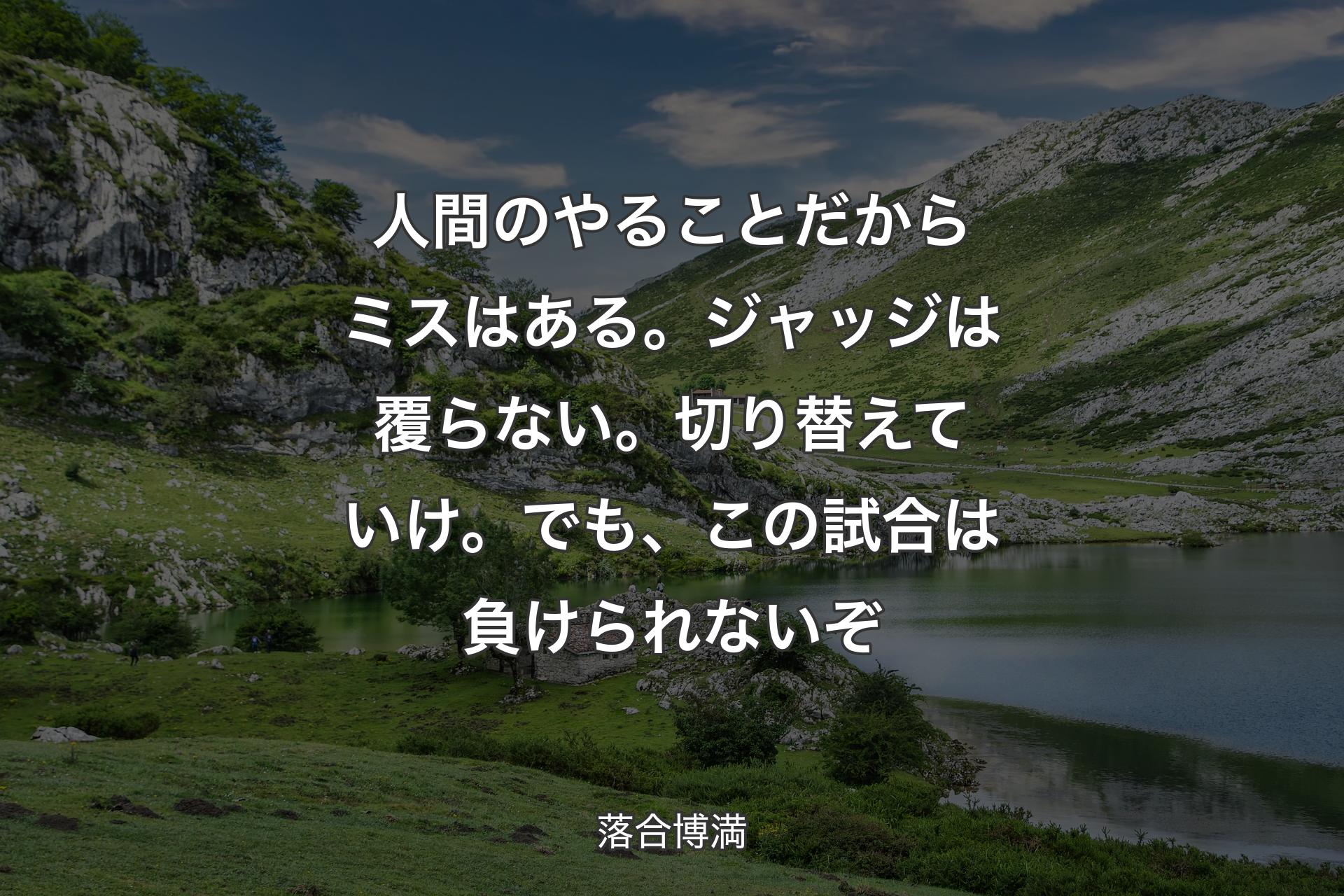 【背景1】人間のやることだからミスはある。ジャッジは覆らない。切り替えていけ。でも、この試合は負けられないぞ - 落合博満