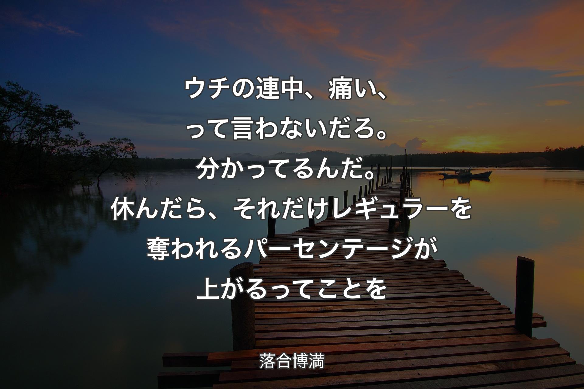 【背景3】ウチの連中、痛い、って言わないだろ。分かってるんだ。休んだら、それだけレギュラーを奪われるパーセンテージが上がるってことを - 落合博満