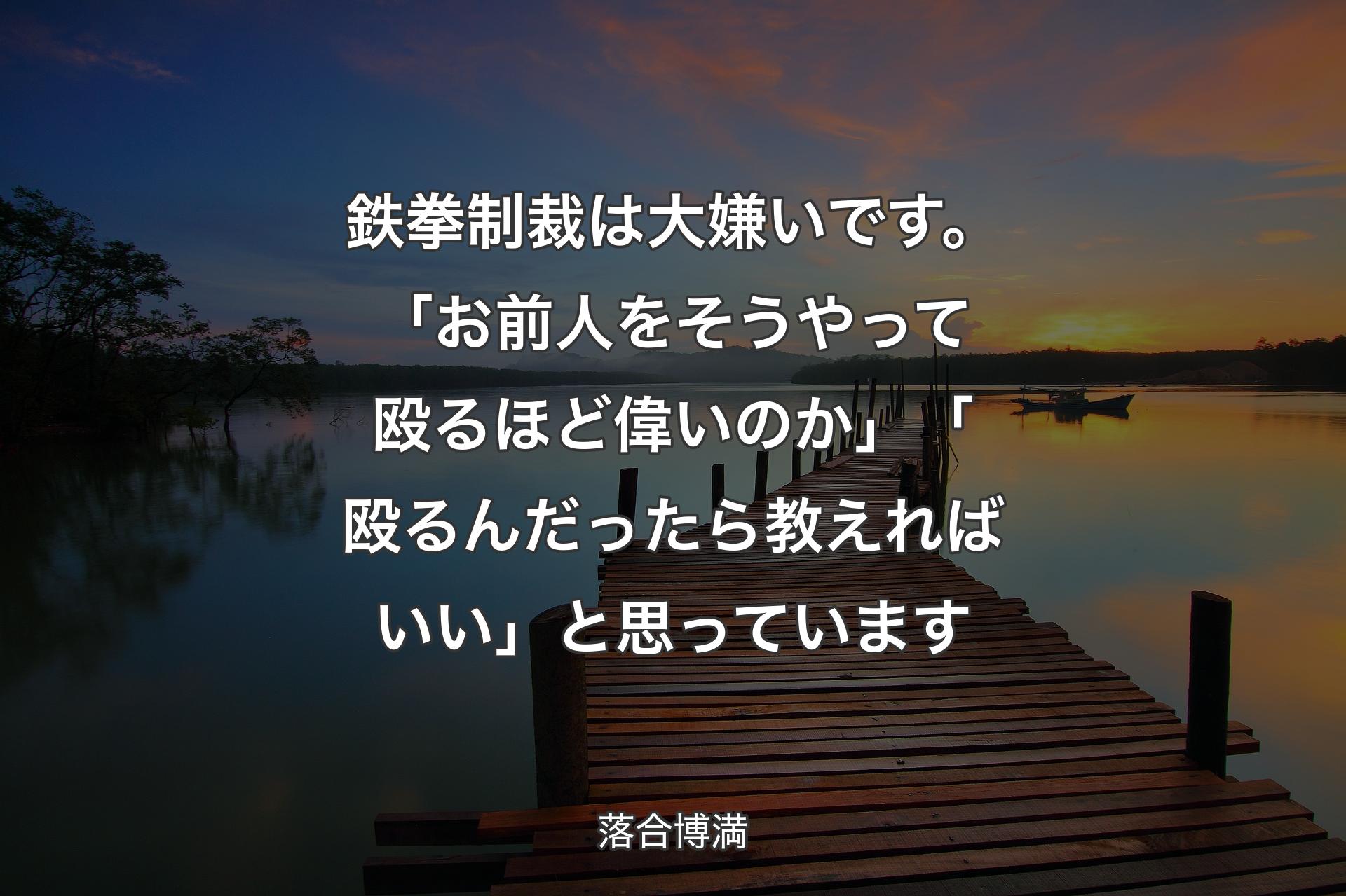 鉄拳制裁は大嫌いです。「お前人をそうやって殴るほど偉いのか」「殴るんだったら教えればいい」と思っています - 落合博満