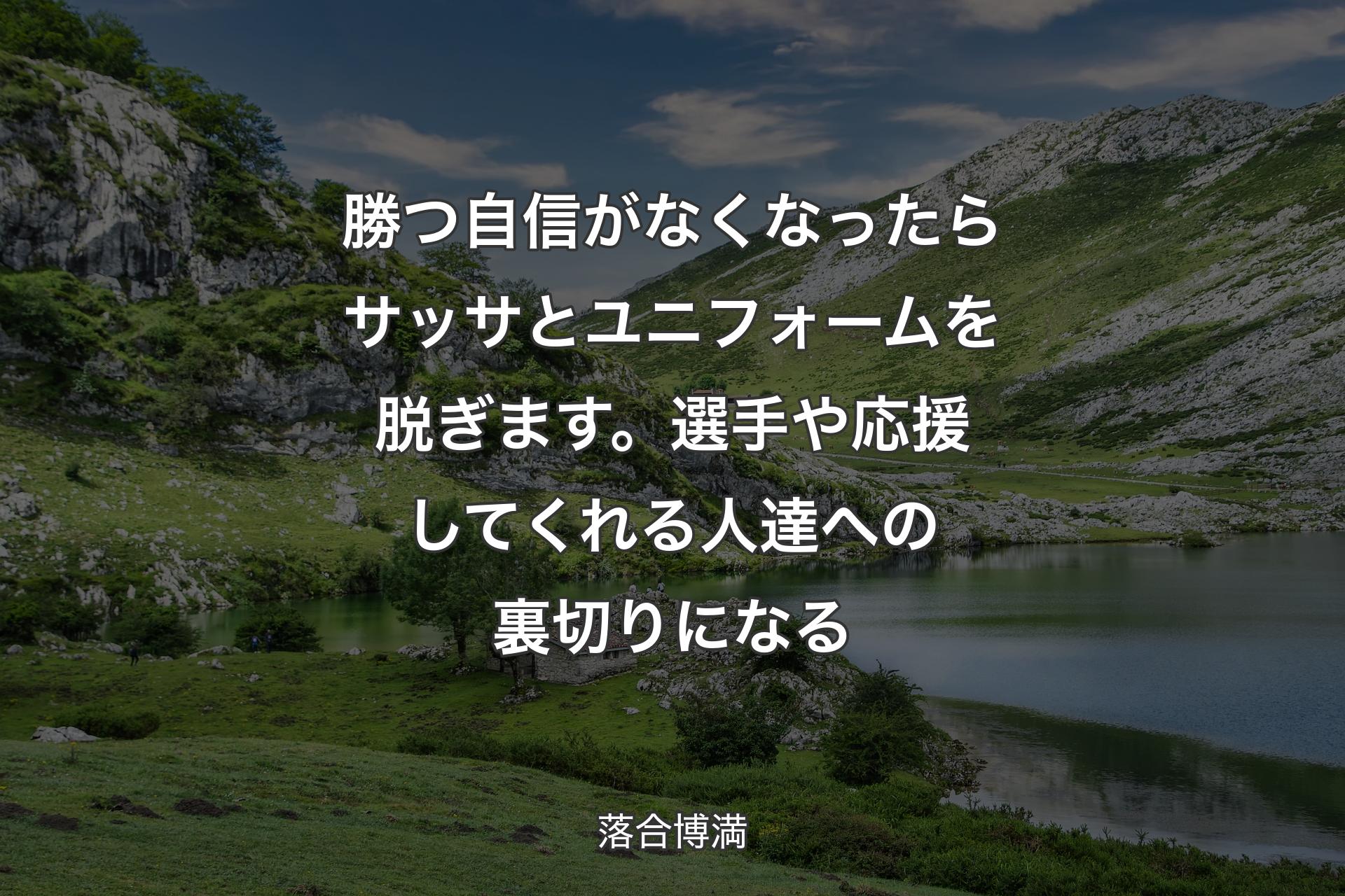 【背景1】勝つ自信がなくなったらサッサとユニフォームを脱ぎます。選手や応援してくれる人達への裏切りになる - 落合博満