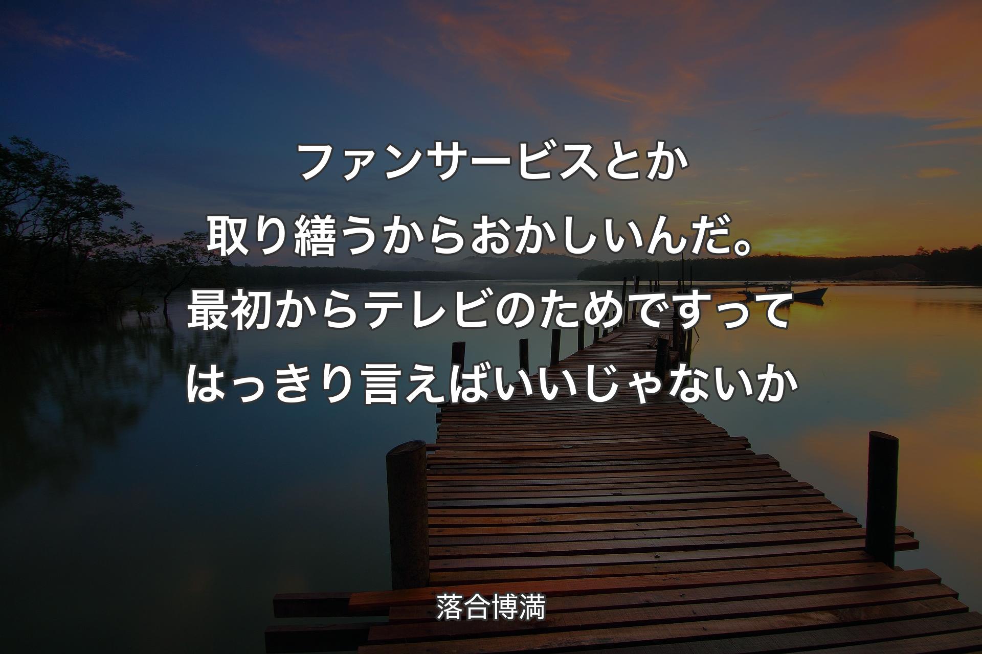 【背景3】ファンサービスとか取り繕うからおかしいんだ。最初からテレビのためですってはっきり言えばいいじゃないか - 落合博満