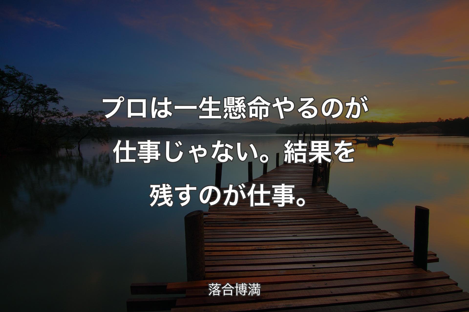 プロは一生懸命やるのが仕事じゃない。結果を残すのが仕事。 - 落合博満