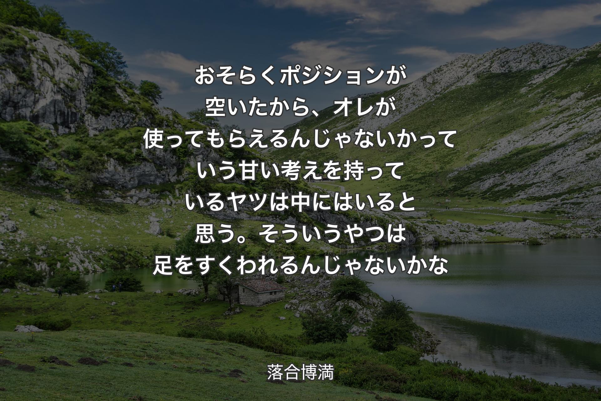 おそらくポジションが空いたから、オレが使ってもらえるんじゃないかっていう甘い考えを持っているヤツは中にはいると思う。そういうやつは足をすくわれるんじゃないかな - 落合博満