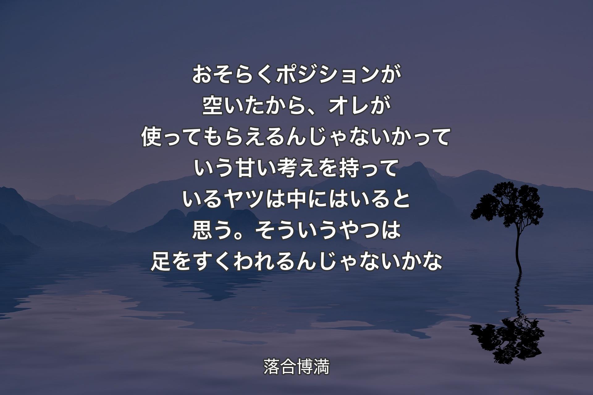 【背景4】おそらくポジションが空いたから、オレが使ってもらえるんじゃないかっていう甘い考えを持っているヤツは中にはいると思う。そういうやつは足をすくわれるんじゃないかな - 落合博満