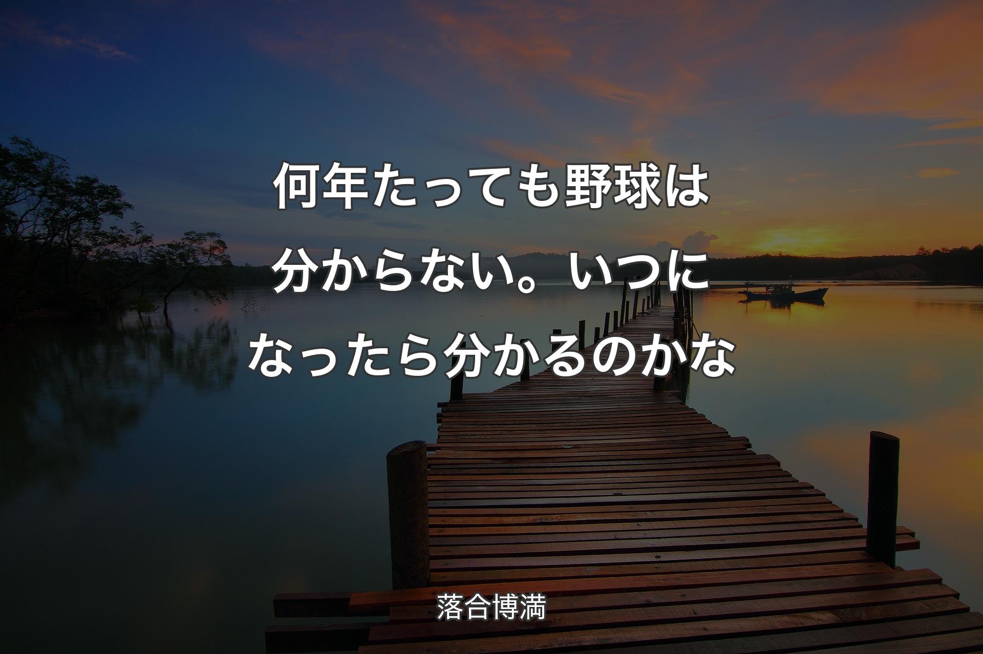 【背景3】何年たっても野球は分からない。いつになったら分かるのかな - 落合博満