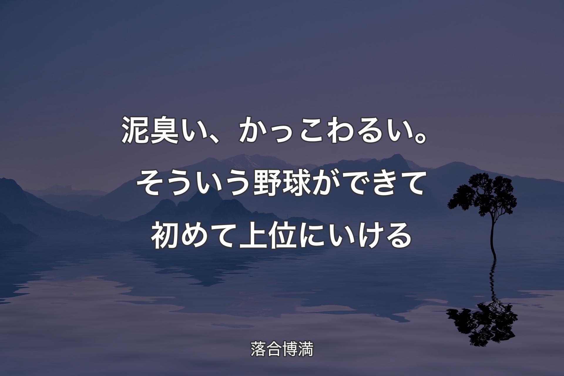 【背景4】��泥臭い、かっこわるい。そういう野球ができて初めて上位にいける - 落合博満