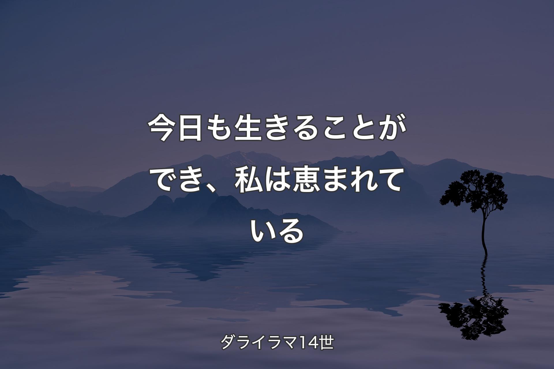 今日も生きることができ、私は恵まれている - ダライラマ14世