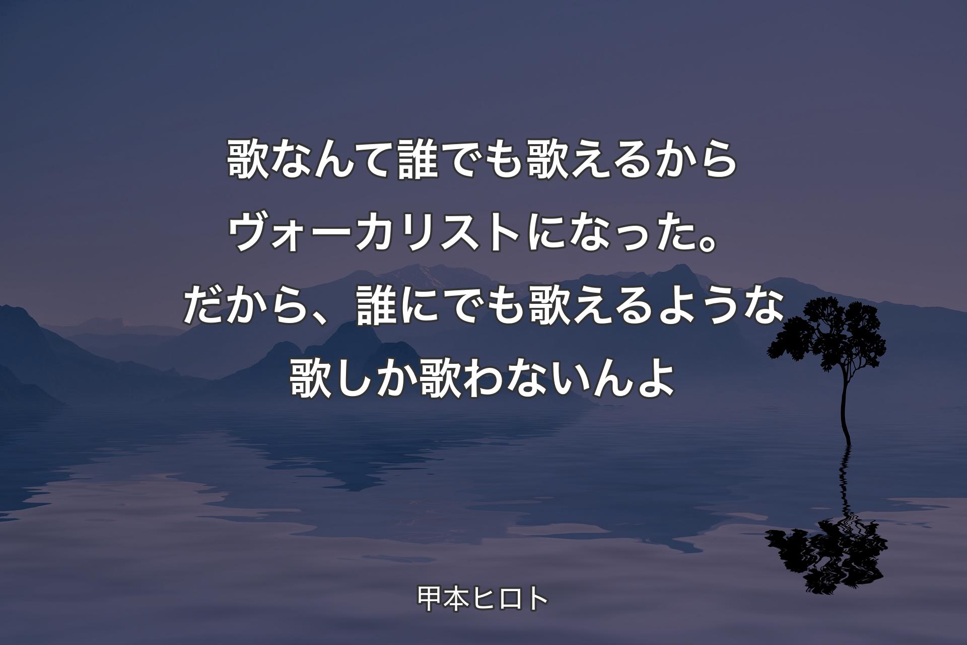 【背景4】歌なんて誰でも歌えるからヴォーカリストになった。だから、誰にでも歌えるような歌しか歌わないんよ - 甲本ヒロト