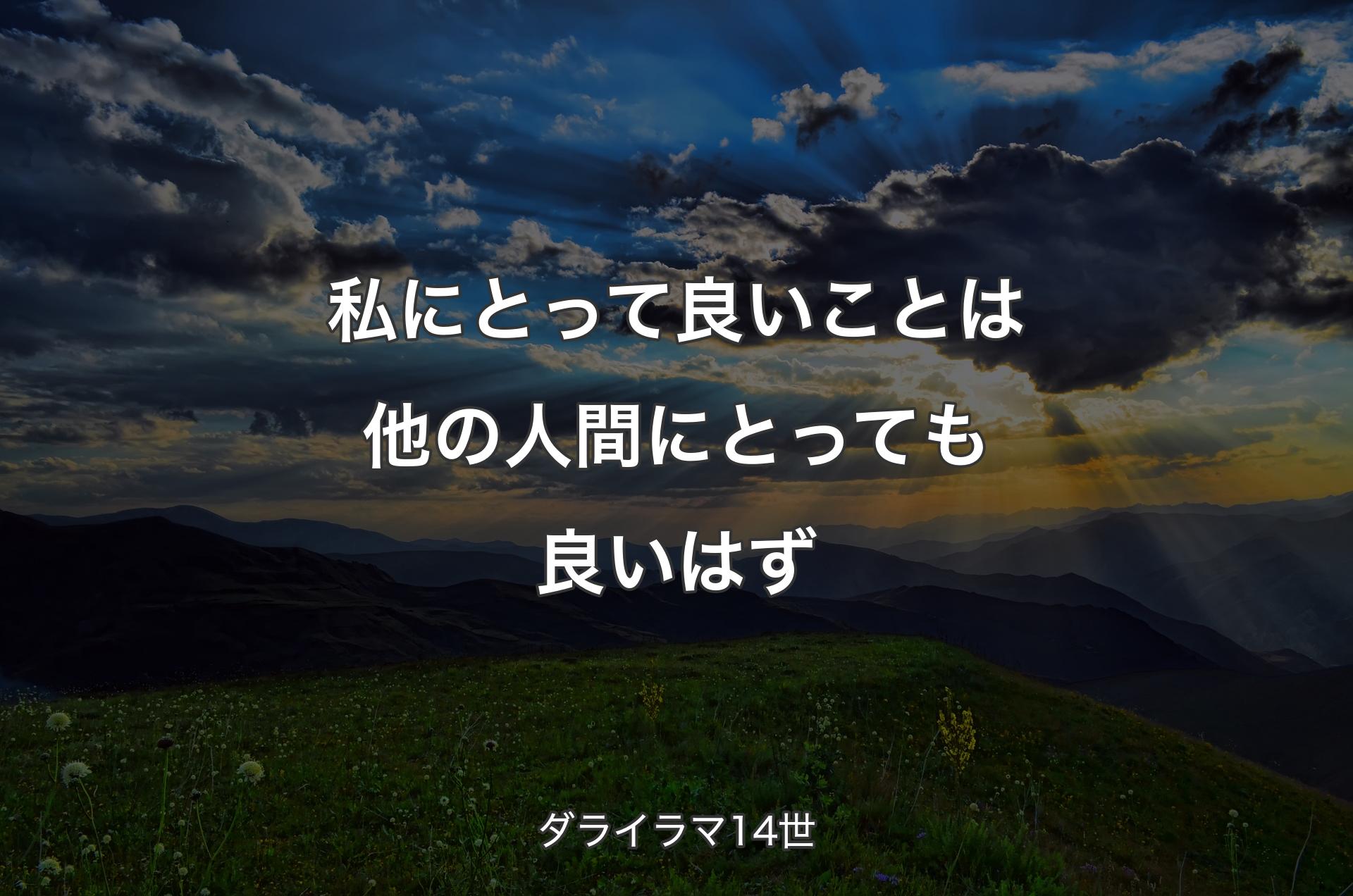 私にとって良いことは他の�人間にとっても良いはず - ダライラマ14世