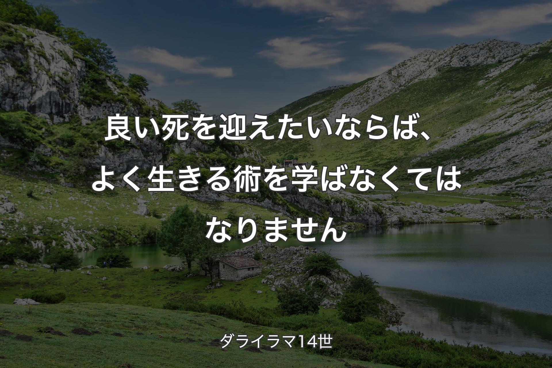 良い死を迎えたいならば、よく生きる術を学ばなくてはなりません - ダライラマ14世