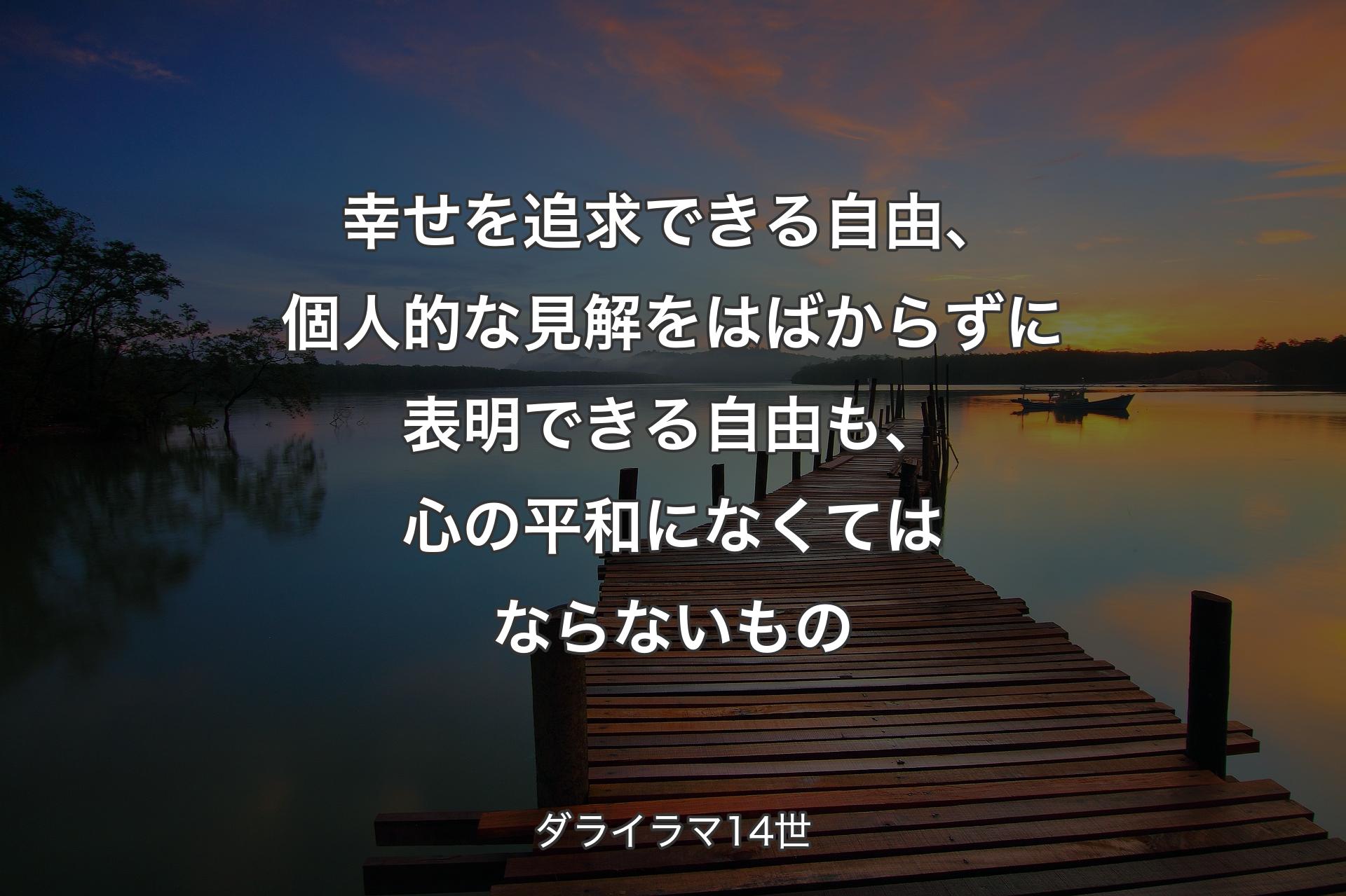 幸せを追求できる自由、個人的な見解をはばからずに表明できる自由も、心の平和になくてはならないもの - ダライラマ14世