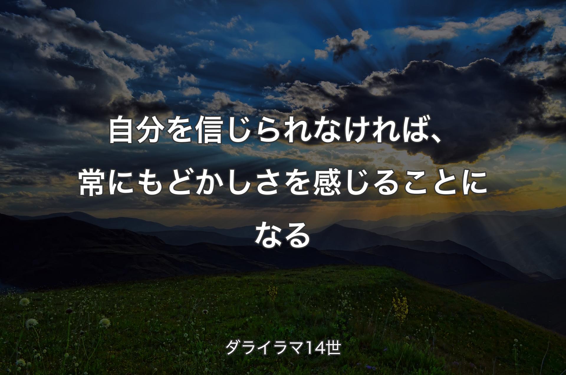 自分を信じられなければ、常にもどかしさを感じることになる - ダライラマ14世