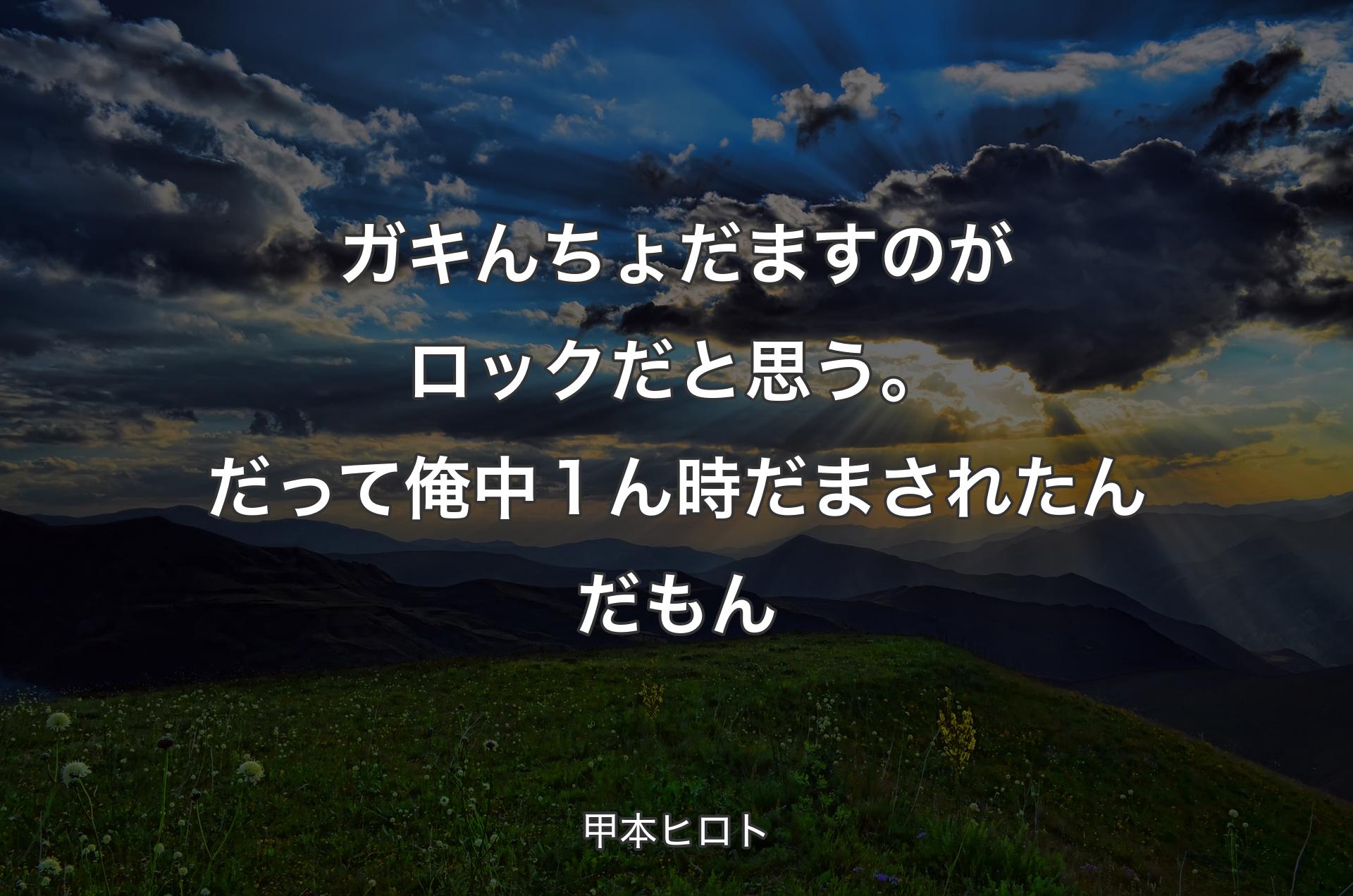 ガキんちょだますのがロックだと思う。だって俺中１ん時だまされたんだもん - 甲本ヒロト