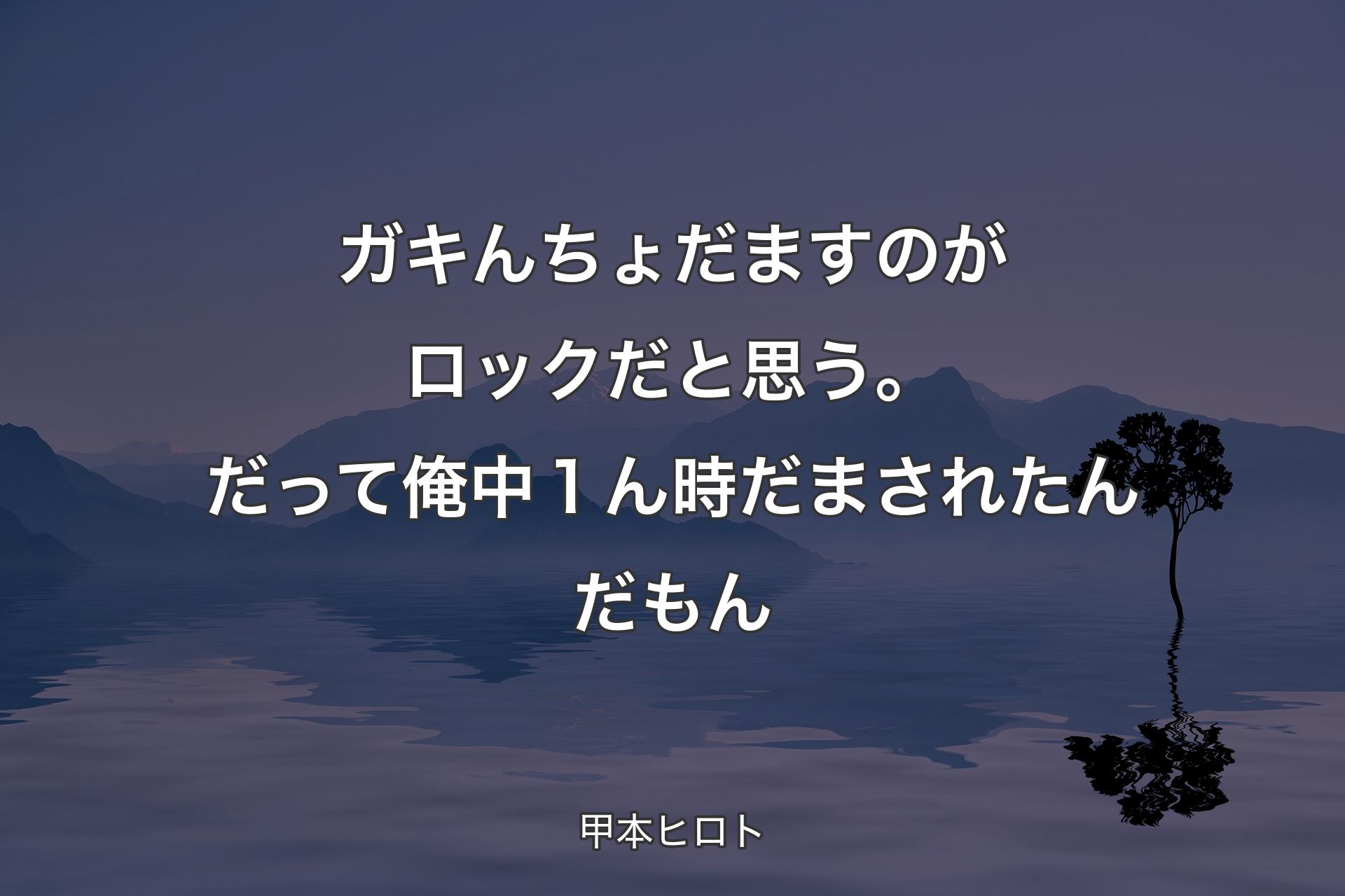 ガキんちょだますのがロックだと思う。だって俺中１ん時だまされたんだもん - 甲本ヒロト