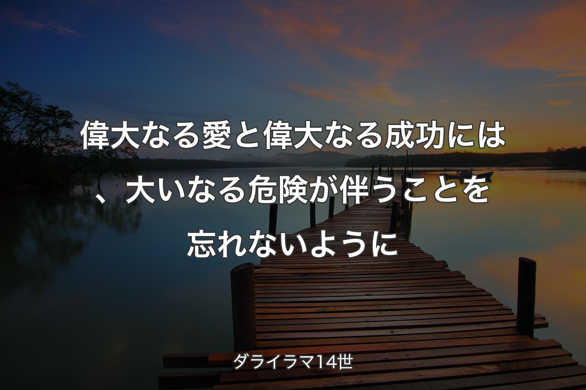 【背景3】偉大なる愛と偉大なる成功には、大いなる危険が伴うことを忘れないように - ダライラマ14世