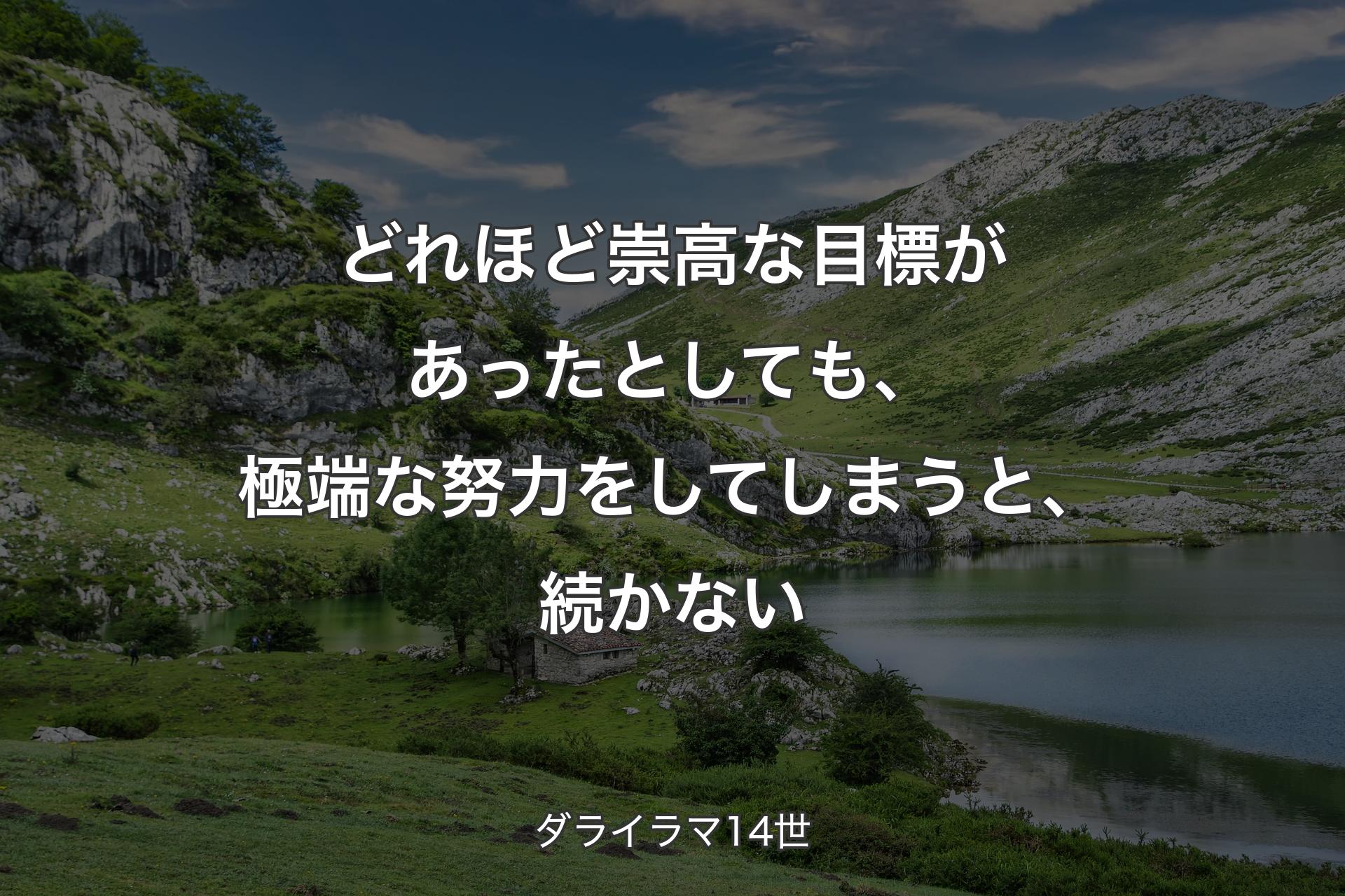 どれほど崇高な目標があったとしても、極端な努力をしてしまうと、続かない - ダライラマ14世