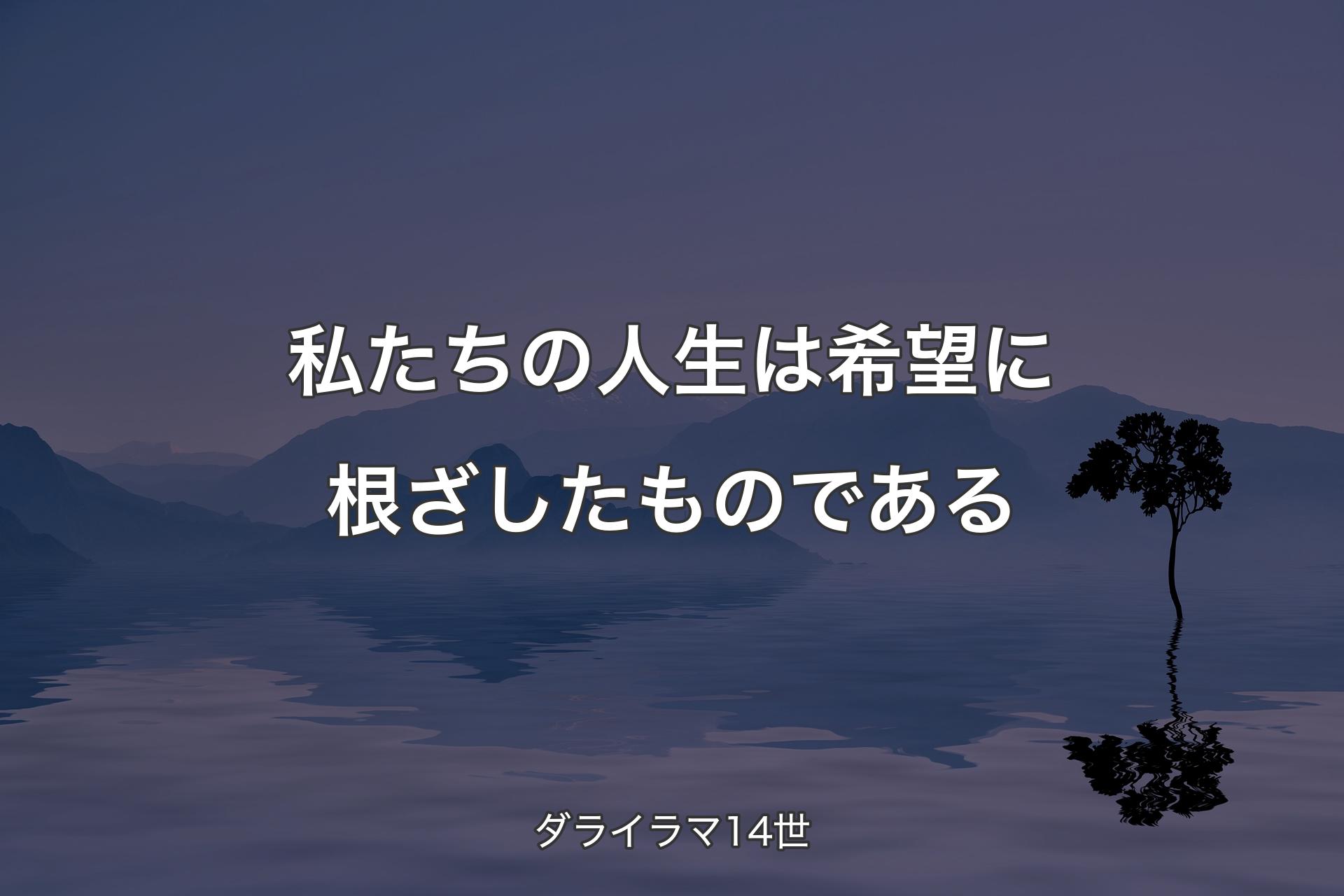 私たちの人生は希望に根ざしたものである - ダライラマ14世