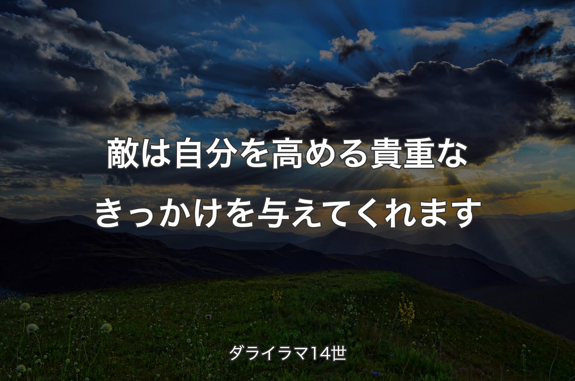 敵は自分を高める貴重なきっかけを与えてくれます - ダライラマ14世