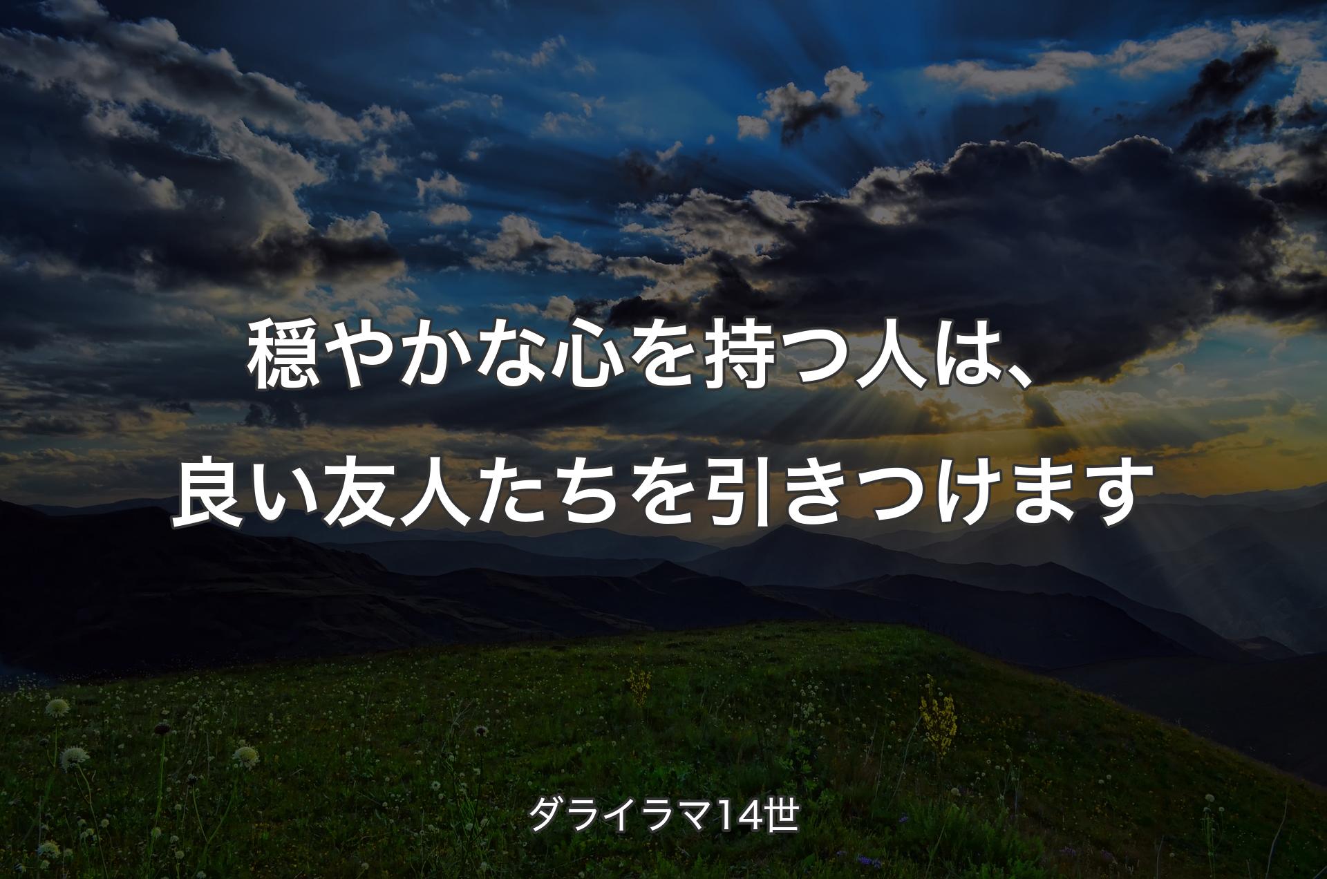 穏やかな心を持つ人は、良い友人たちを引きつけます - ダライラマ14世