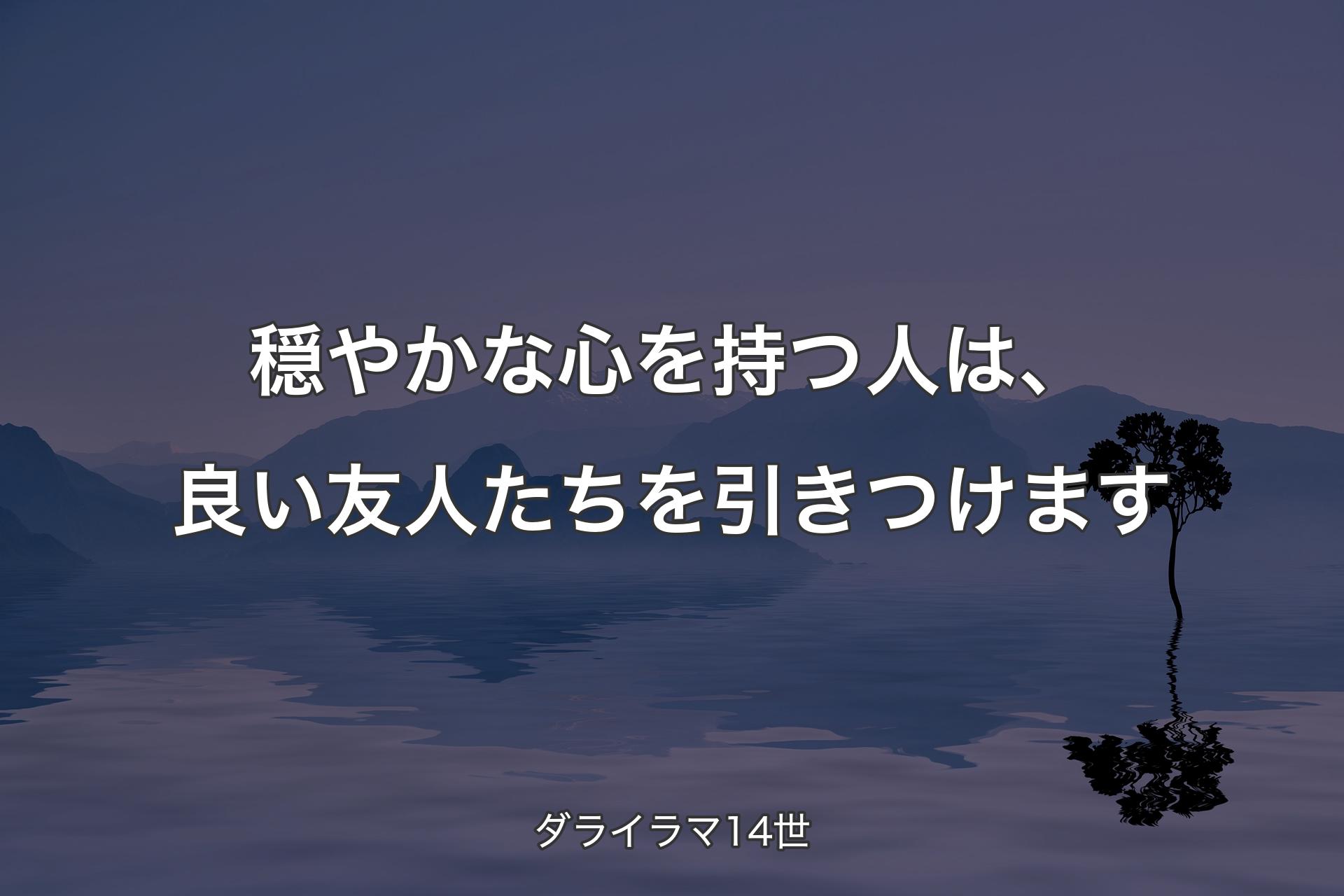 穏やかな心を持つ人は、良い友人たちを引きつけます - ダライラマ14世