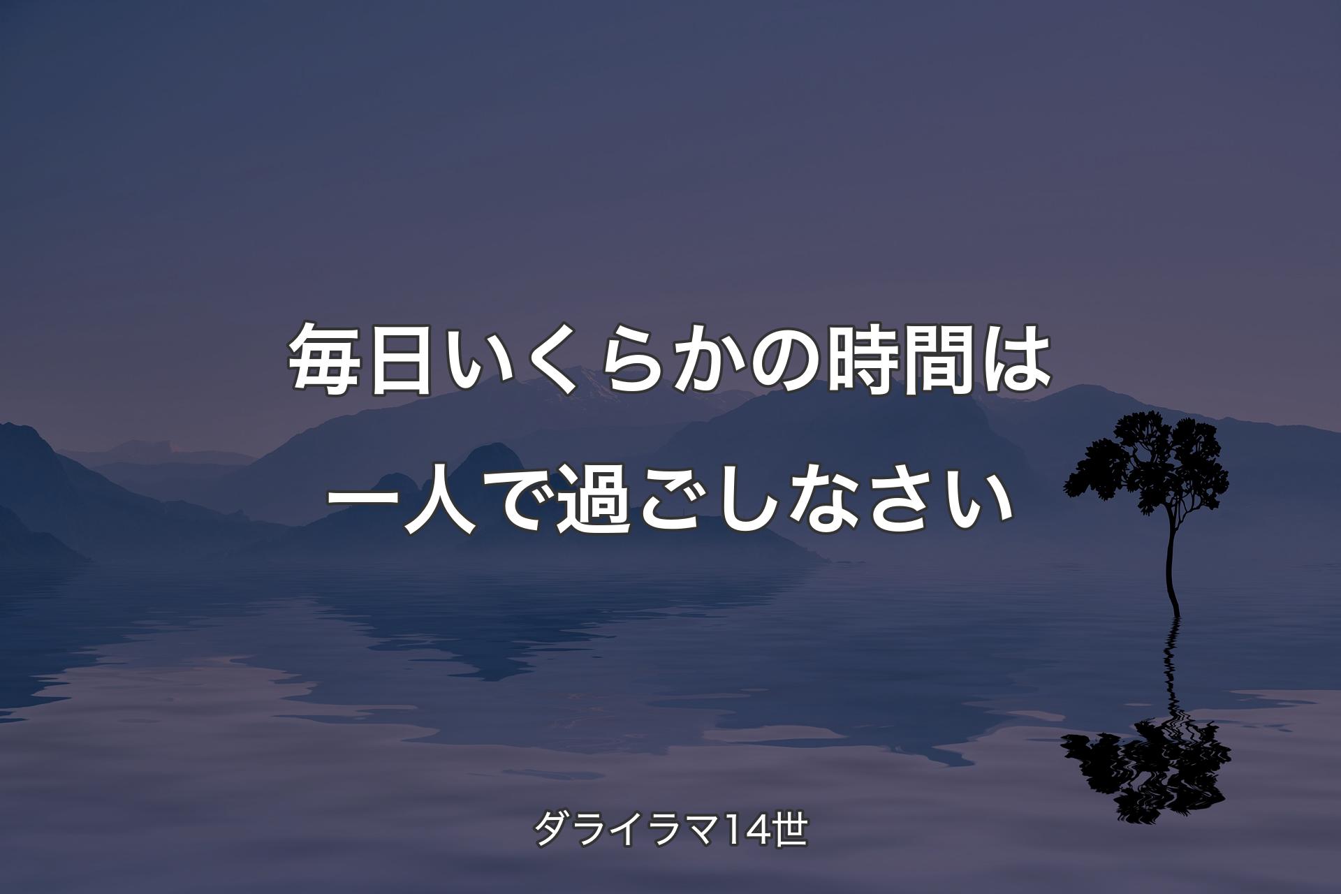 毎日いくらかの時間は一人で過ごしなさい - ダライラマ14世