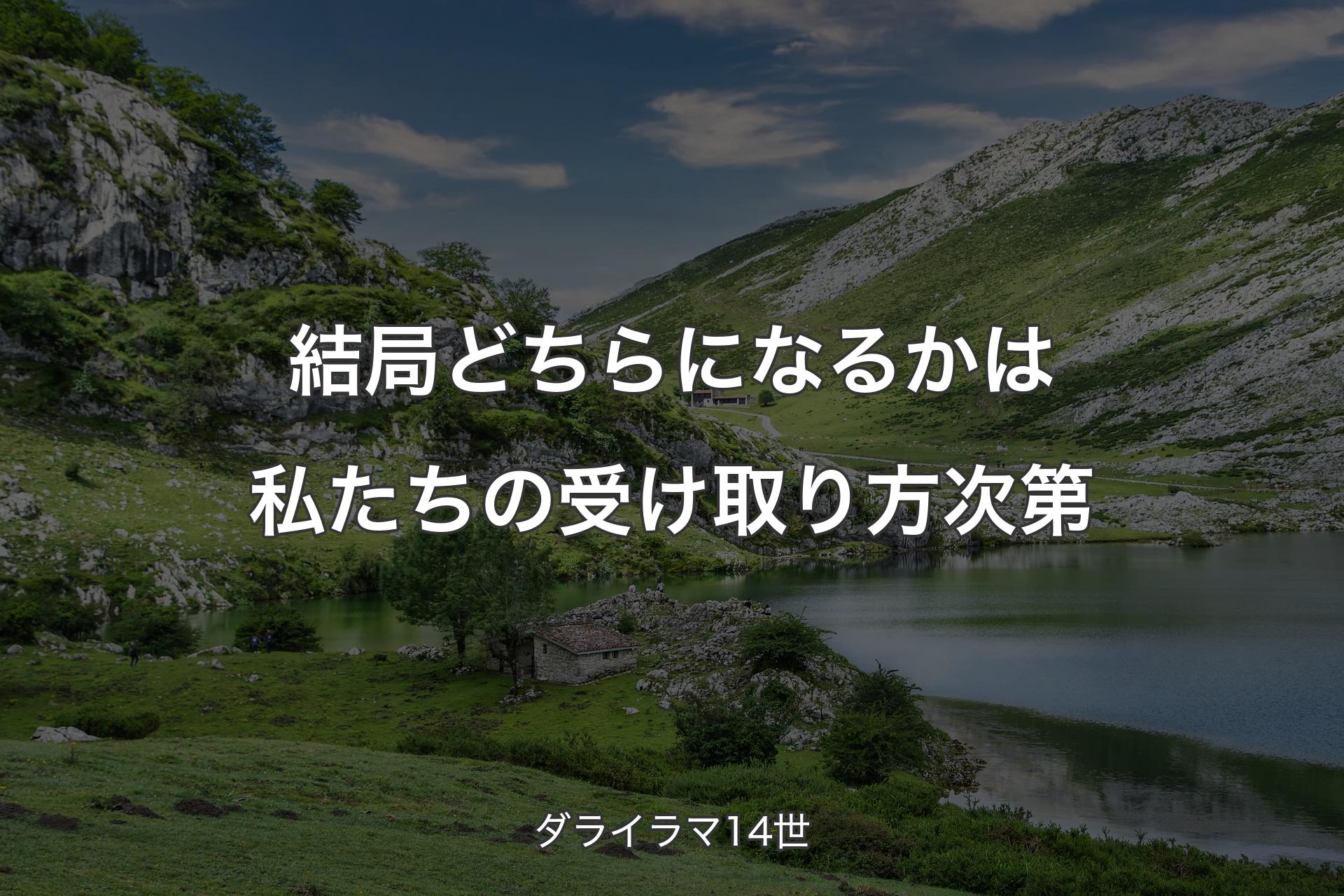 結局どちらになるかは私たちの受け取り方次第 - ダライラマ14世