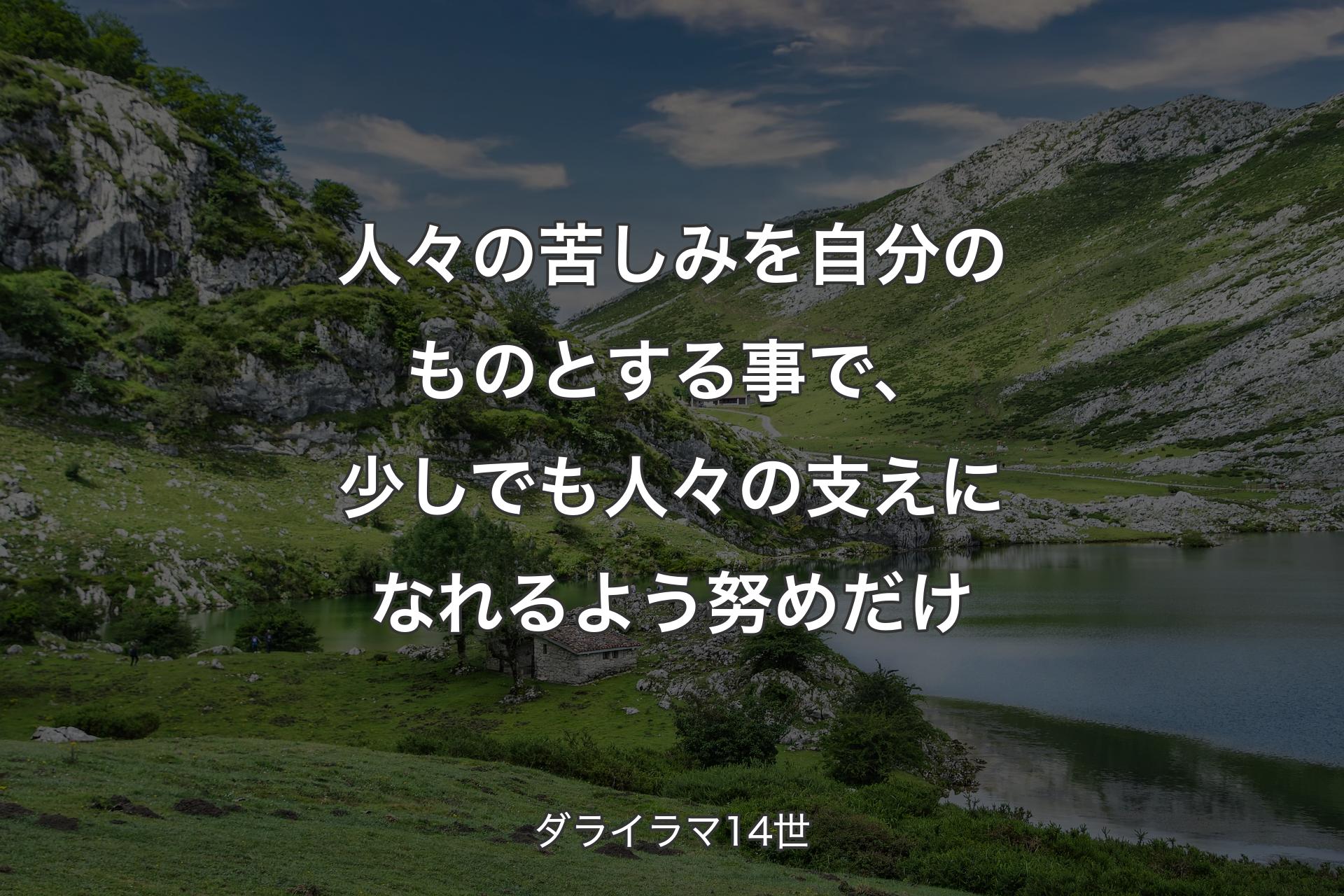 人々の苦しみを自分のものとする事で、少しでも人々の支えになれるよう努めだけ - ダライラマ14世