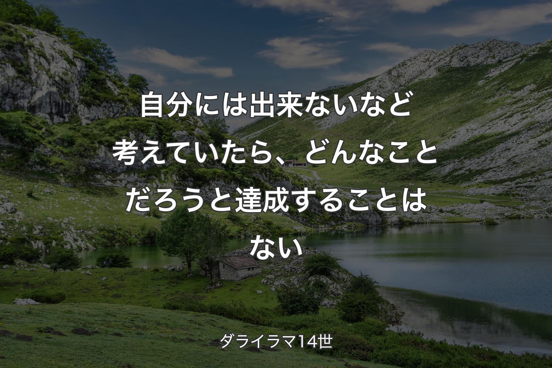 自分には出来ないなど考えていたら、どんなことだろうと達成することはない - ダライラマ14世