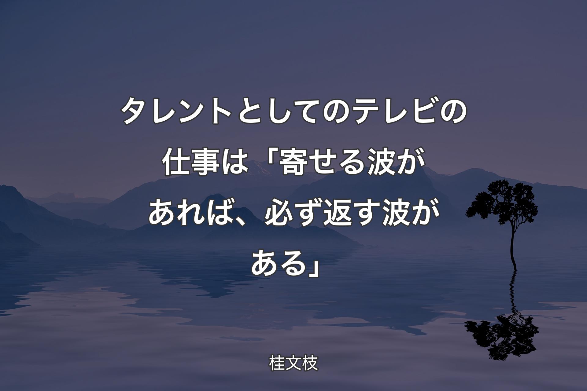 【背景4】タレントとしてのテレビの仕事は「寄せる波があれば、必ず返す波がある」 - 桂文枝