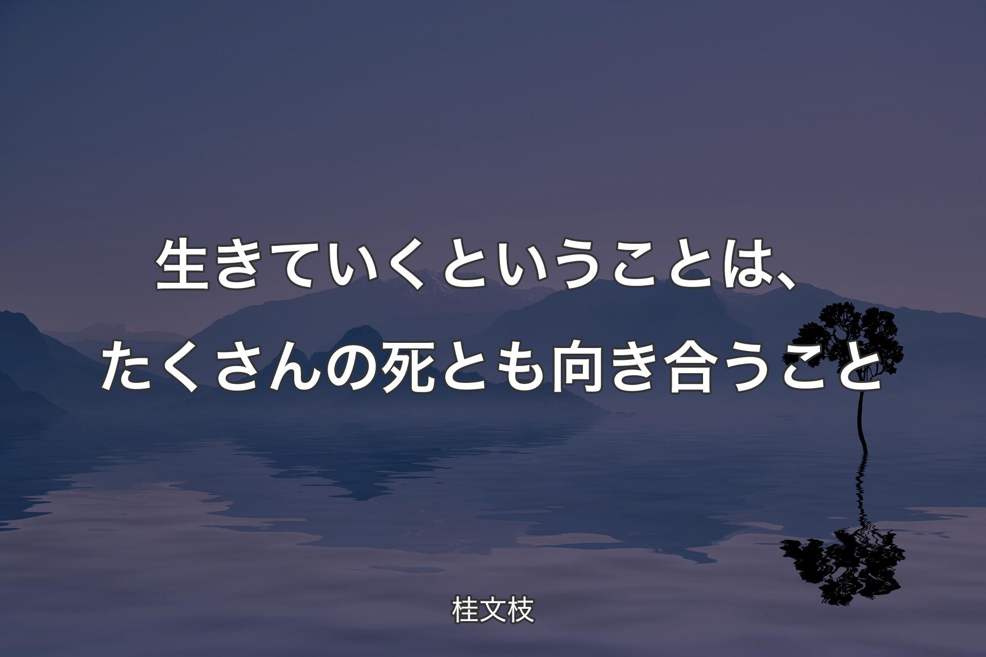 【背景4】生きていくということは、たくさんの死とも向き合うこと - 桂文枝