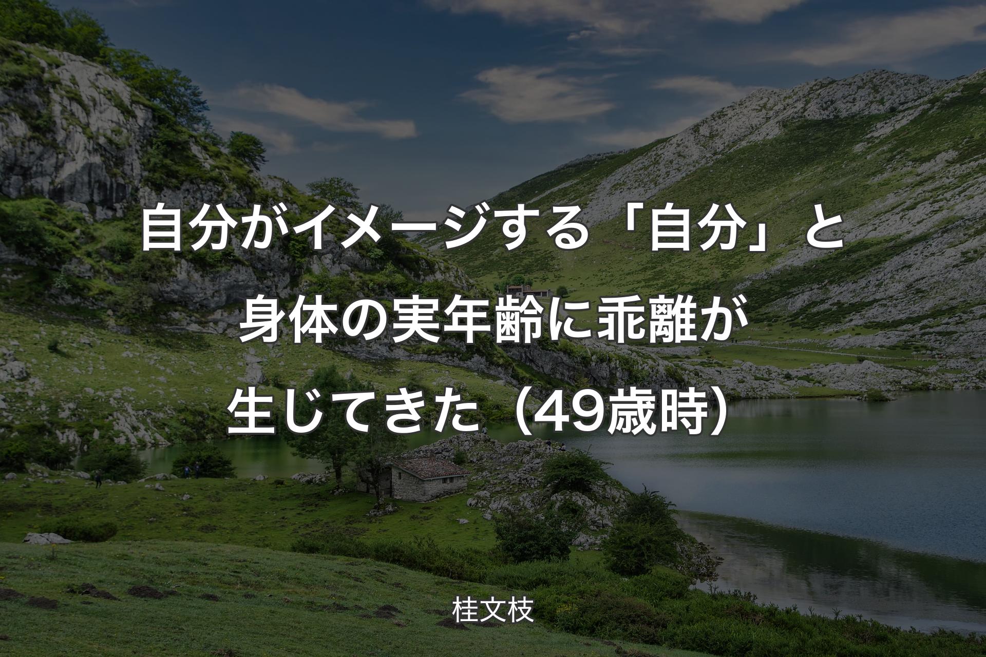 【背景1】自分がイメージする「自分」と身体の実年齢に乖離が生じてきた（49歳時） - 桂文枝