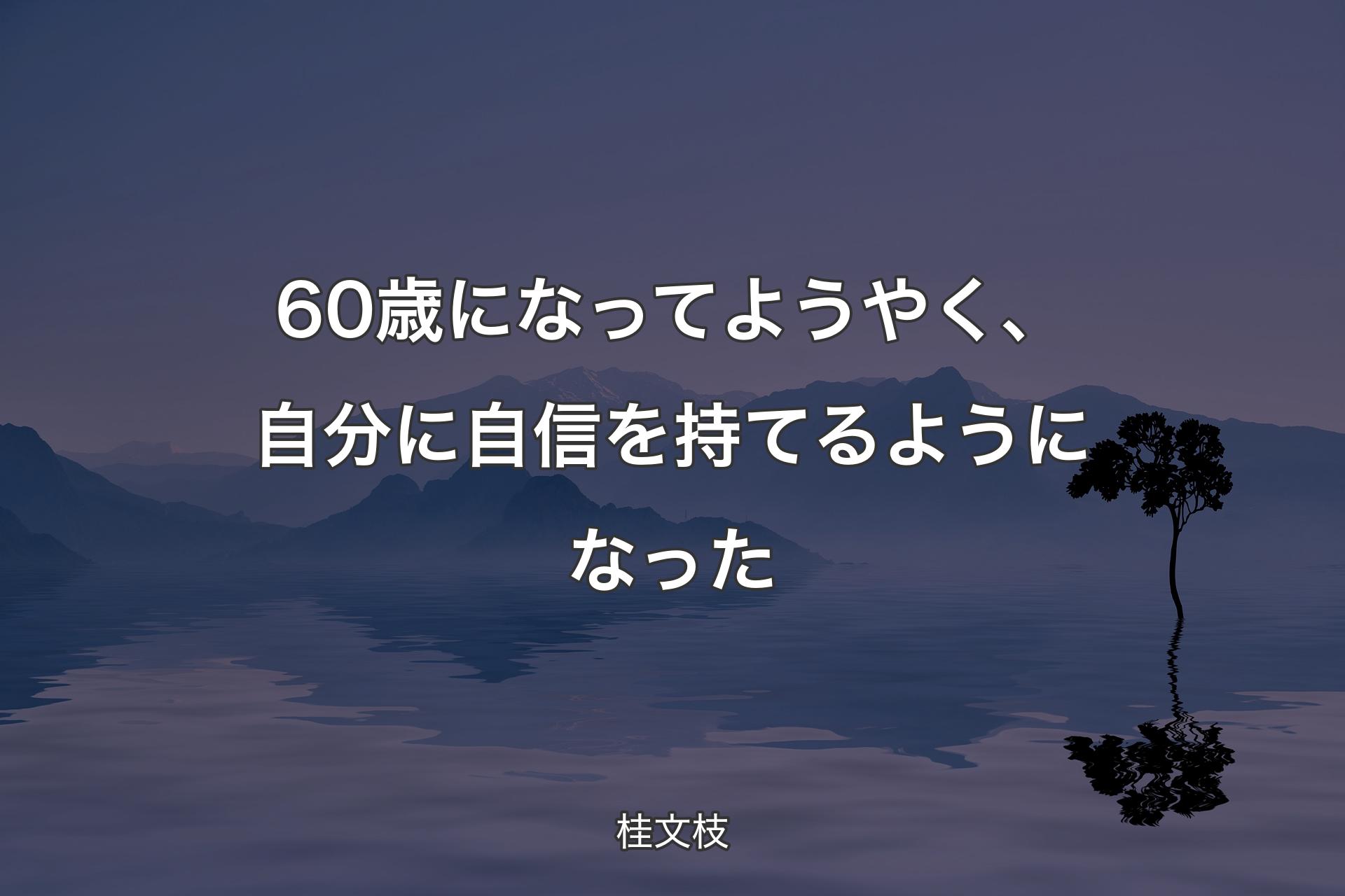 【背景4】60歳になってようやく、自分に自信を持てるようになった - 桂文枝