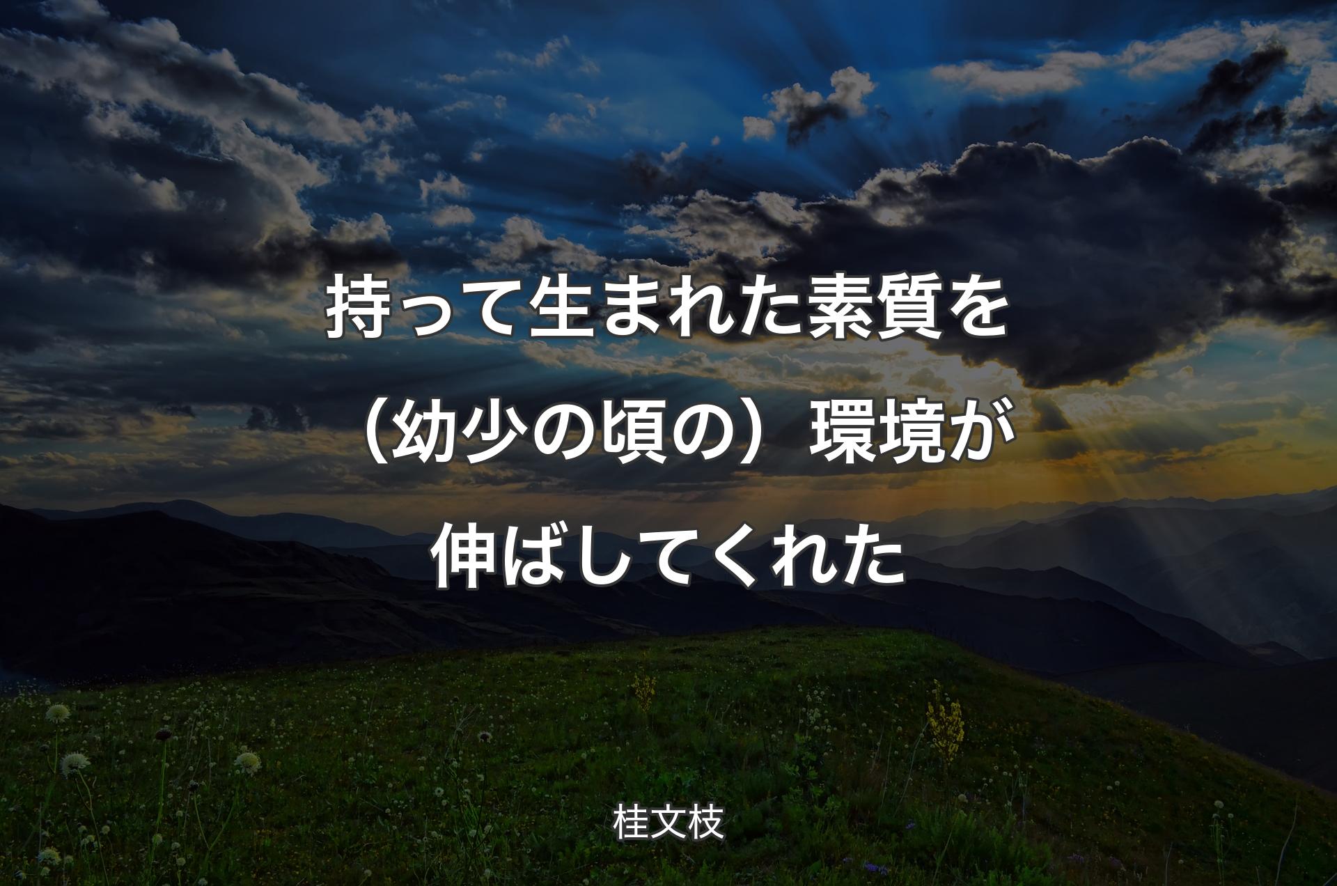 持って生まれた素質を（幼少の頃の）環境が伸ばしてくれた - 桂文枝
