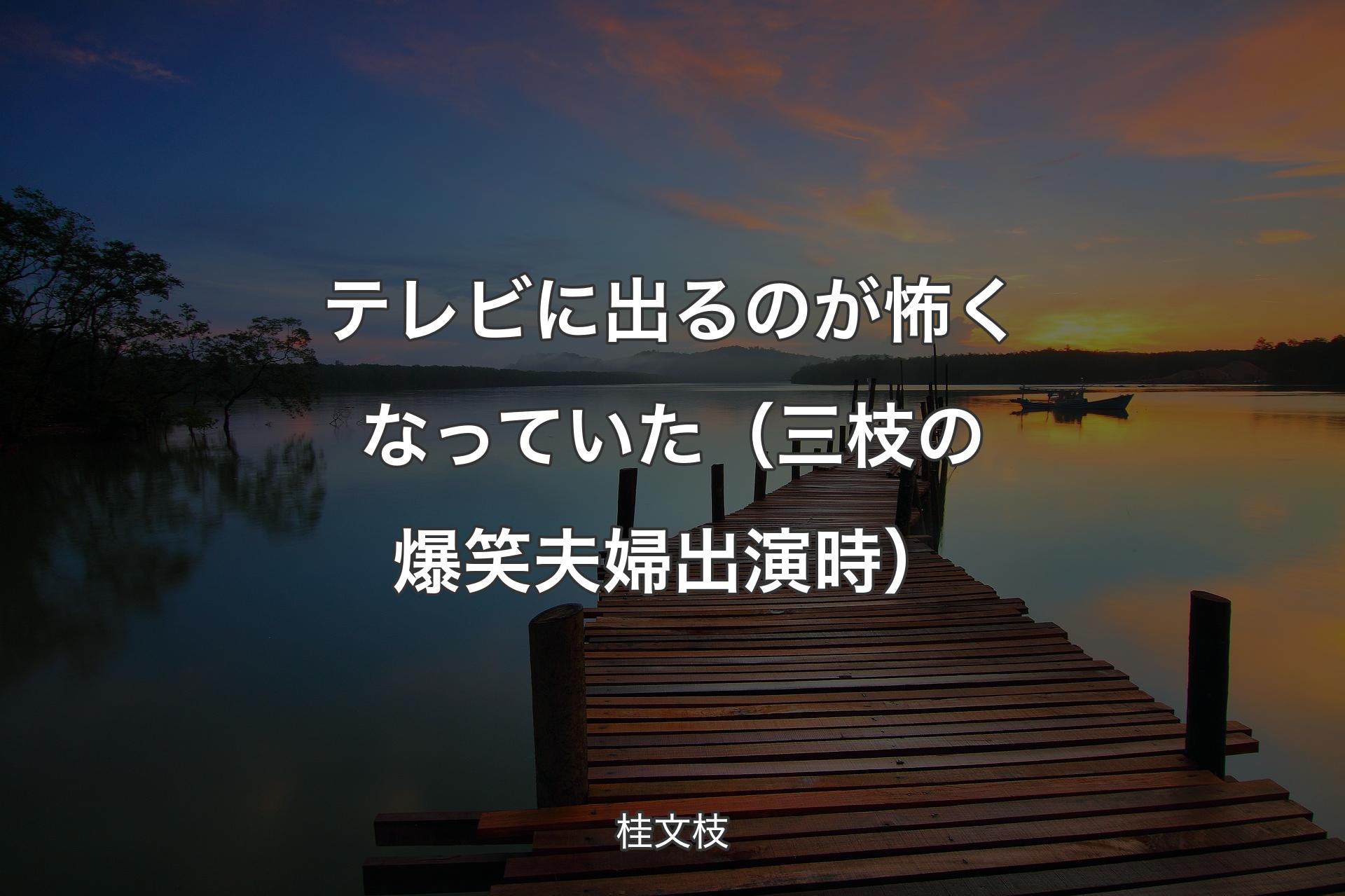 【背景3】テレビに出るのが怖くなっていた（三枝の爆笑夫婦出演時） - 桂文枝