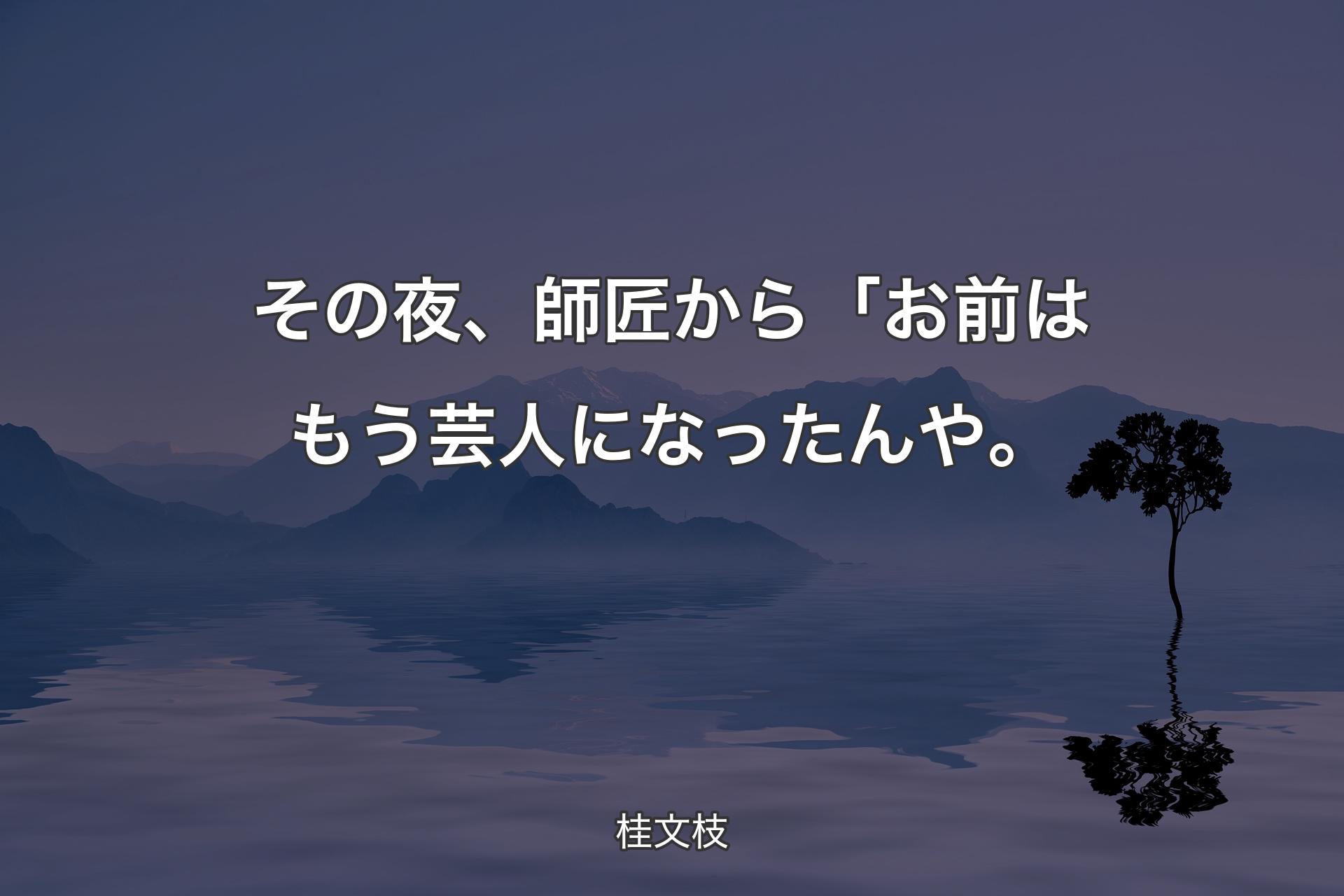 【背景4】その夜、師匠から「お前はもう芸人になったんや。 - 桂文枝