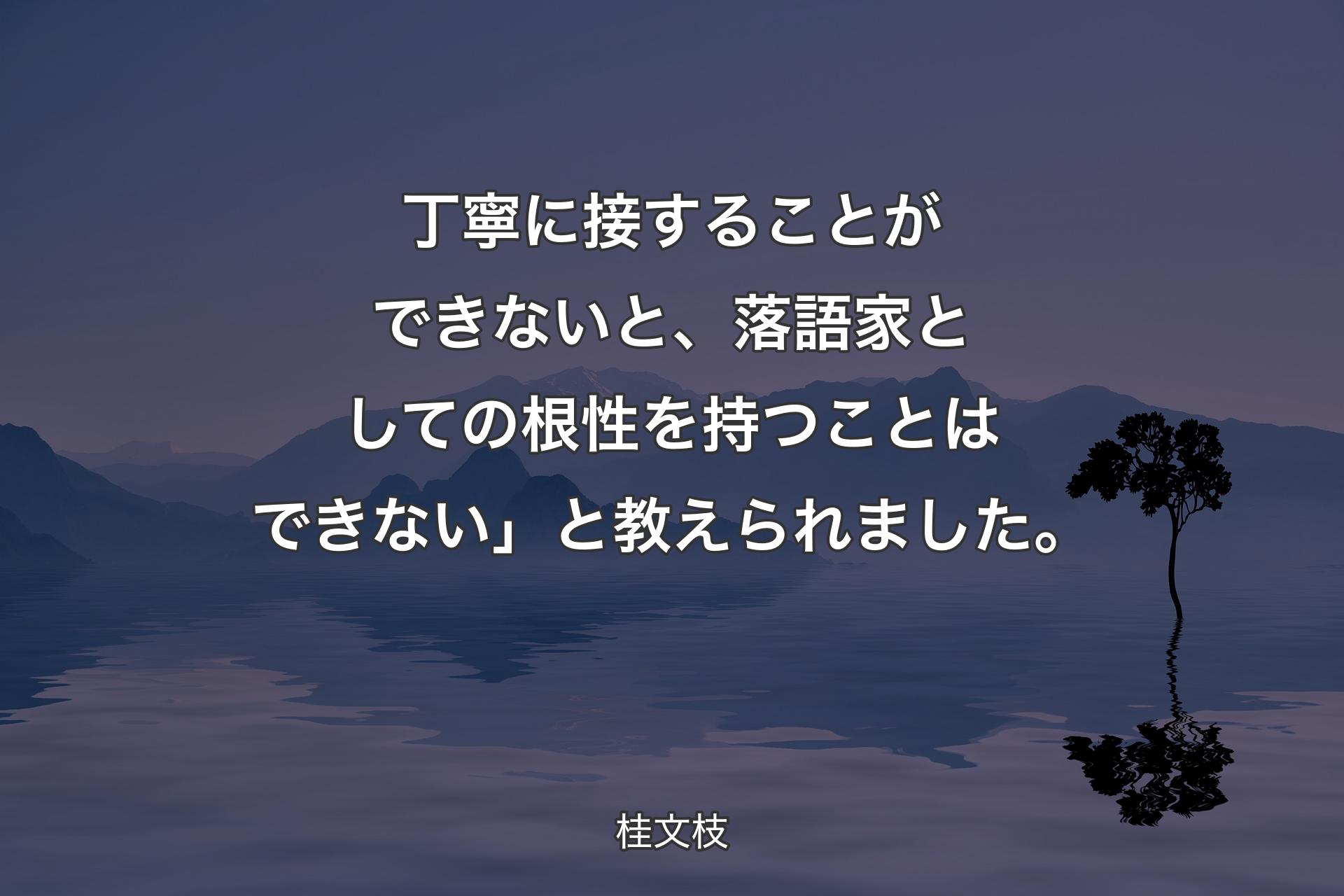 【背景4】丁寧に接することができないと、落語家としての根性を持つことはできない」と教えられました。 - 桂文枝