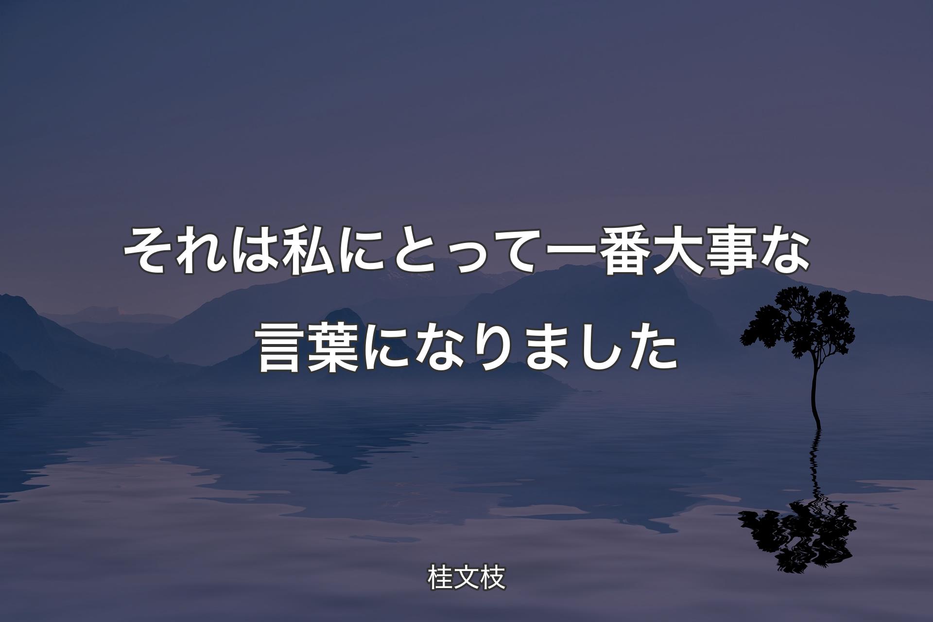 【背景4】それは私にとって一番大事な言葉になりました - 桂文枝