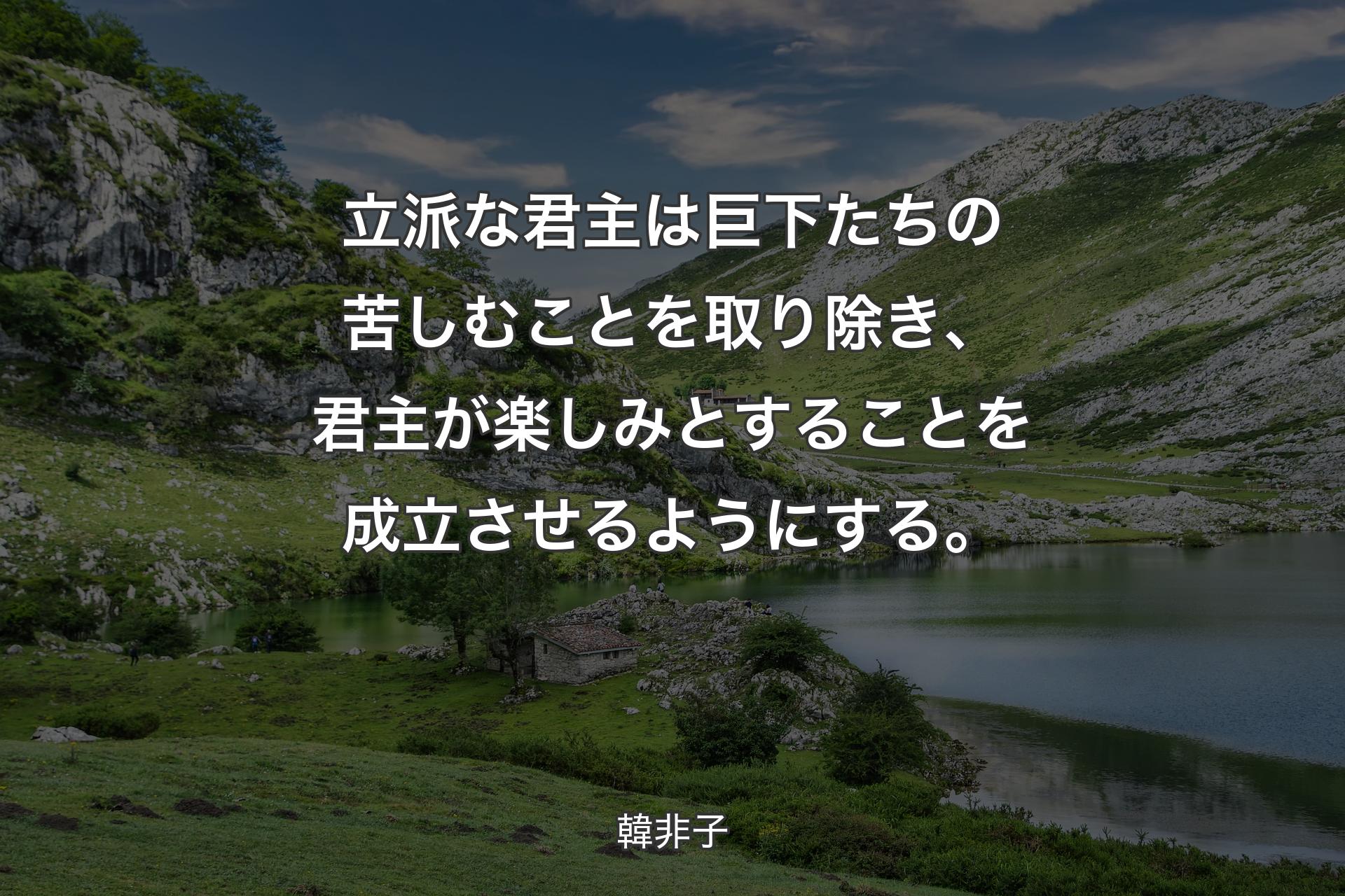 【背景1】立派な君主は巨下たちの苦しむことを取り除き、君主が楽しみとすることを成立させるようにする。 - 韓非子