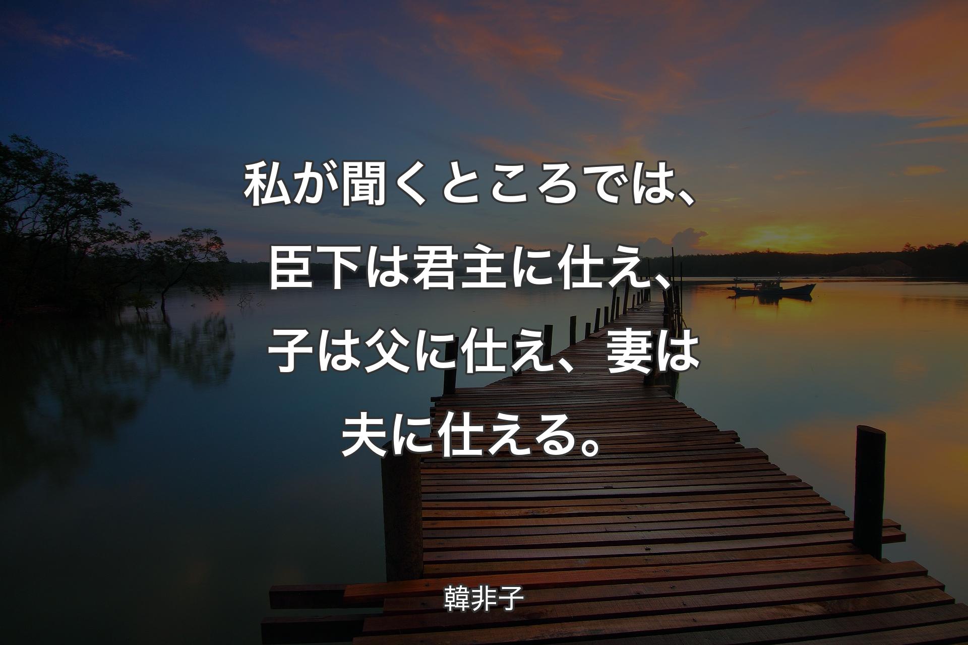 【背景3】私が聞くところでは、臣下は君主に仕え、子は父に仕え、妻は夫に仕える。 - 韓非子